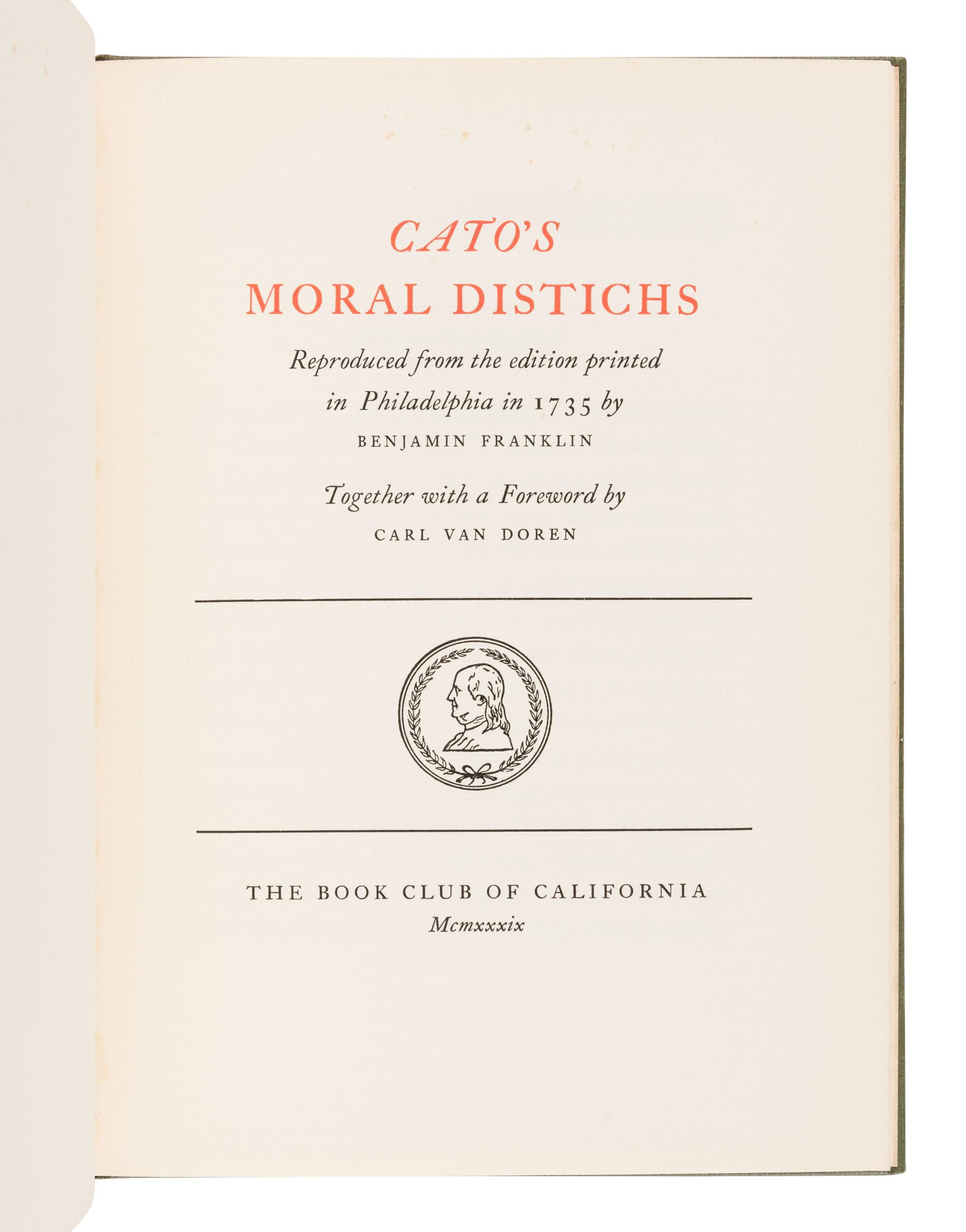 [BOOK CLUB OF CALIFORNIA]. [FRANKLIN, Benjamin (1705-1790)]. Cato’s Moral Distichs. Reproduced from the Edition Printed in Philadelphia in 1735 by Benjamin Franklin. Los Angeles: The Ward Ritchie Press for the Book Club of California, 1939.