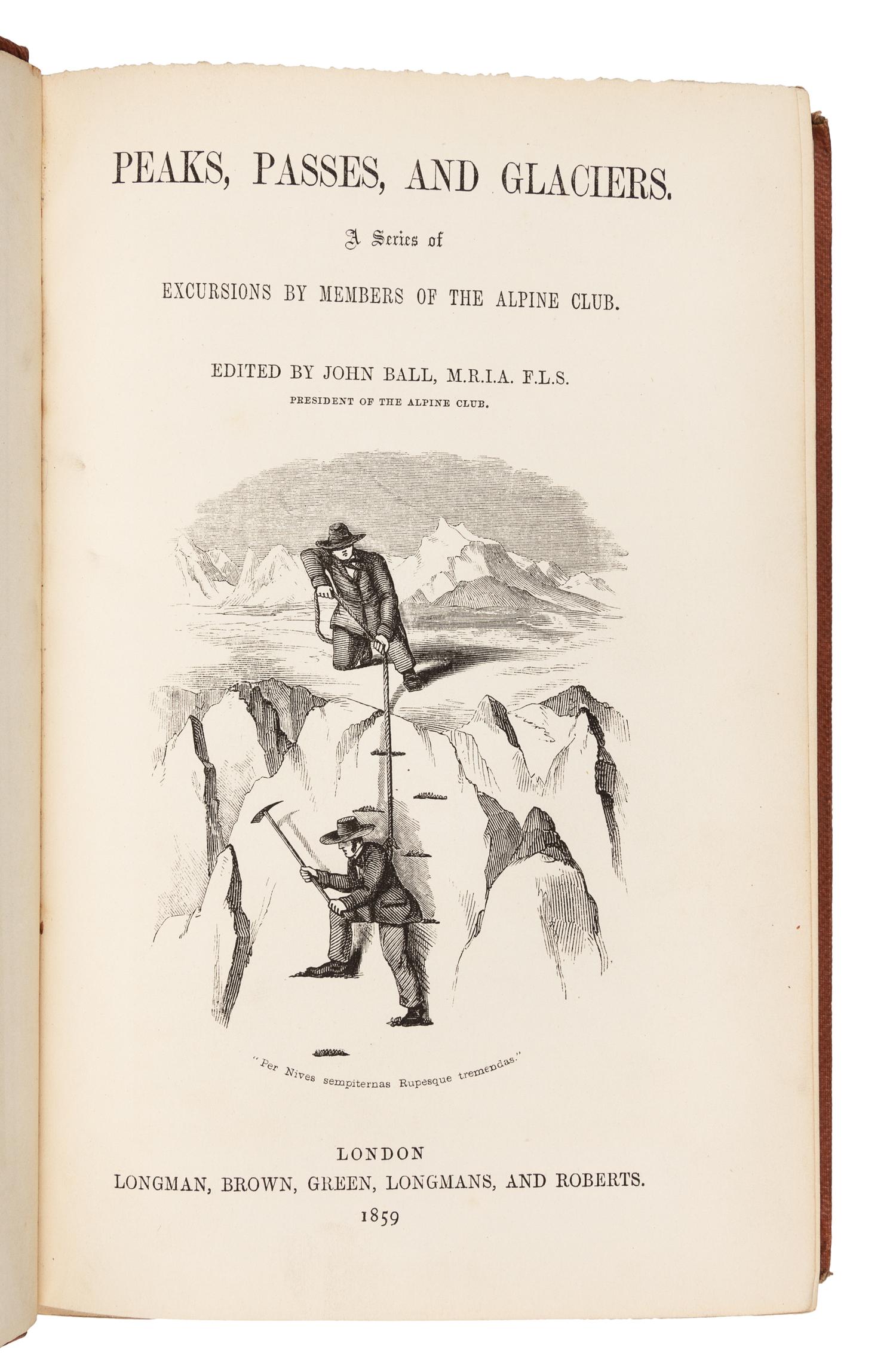 BALL, John, editor (1818-1889). Peaks, Passes, and Glaciers. A Series of Excursions by Members of the Alpine Club. London: Longman, Bro