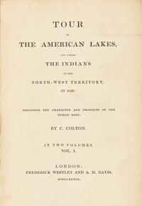 [Americana] Colton, C(alvin). Tour of the American Lakes, and Among the Indians of the North-west Territory, in 1830: Disclosing the Character and Prospects of the Indian Race