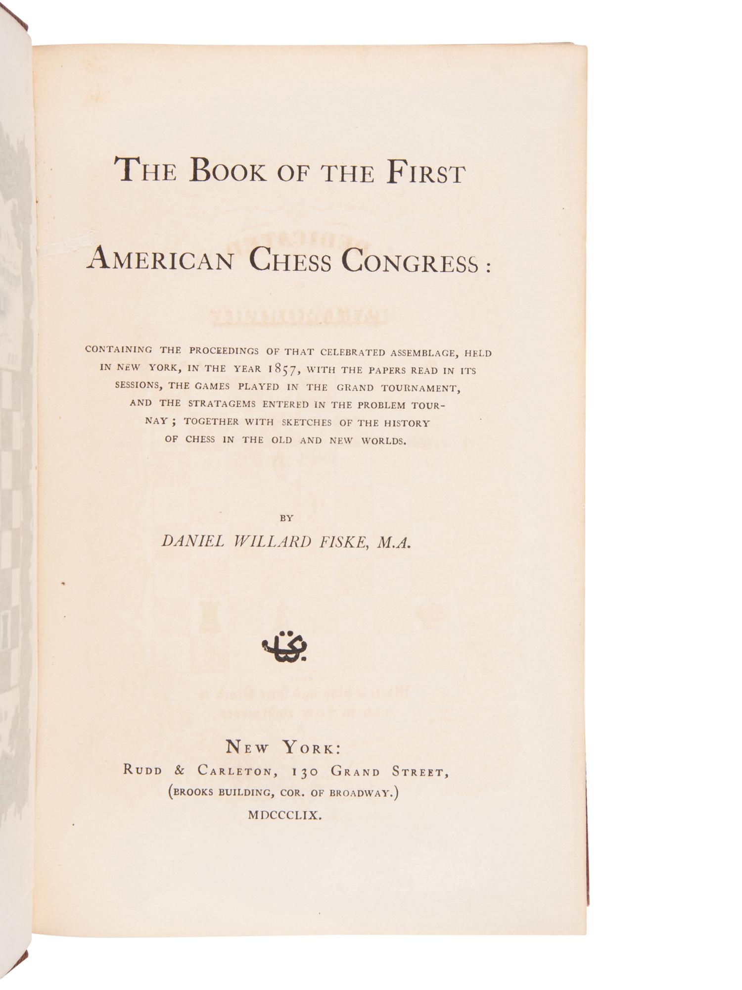 [CHESS]. FISKE, WILLARD DANIEL. The Book of the First American Chess Congress: containing the proceedings of that celebrated assemblage, held in New York, in the Year 1857… New York: Rudd & Carleton, 1859.