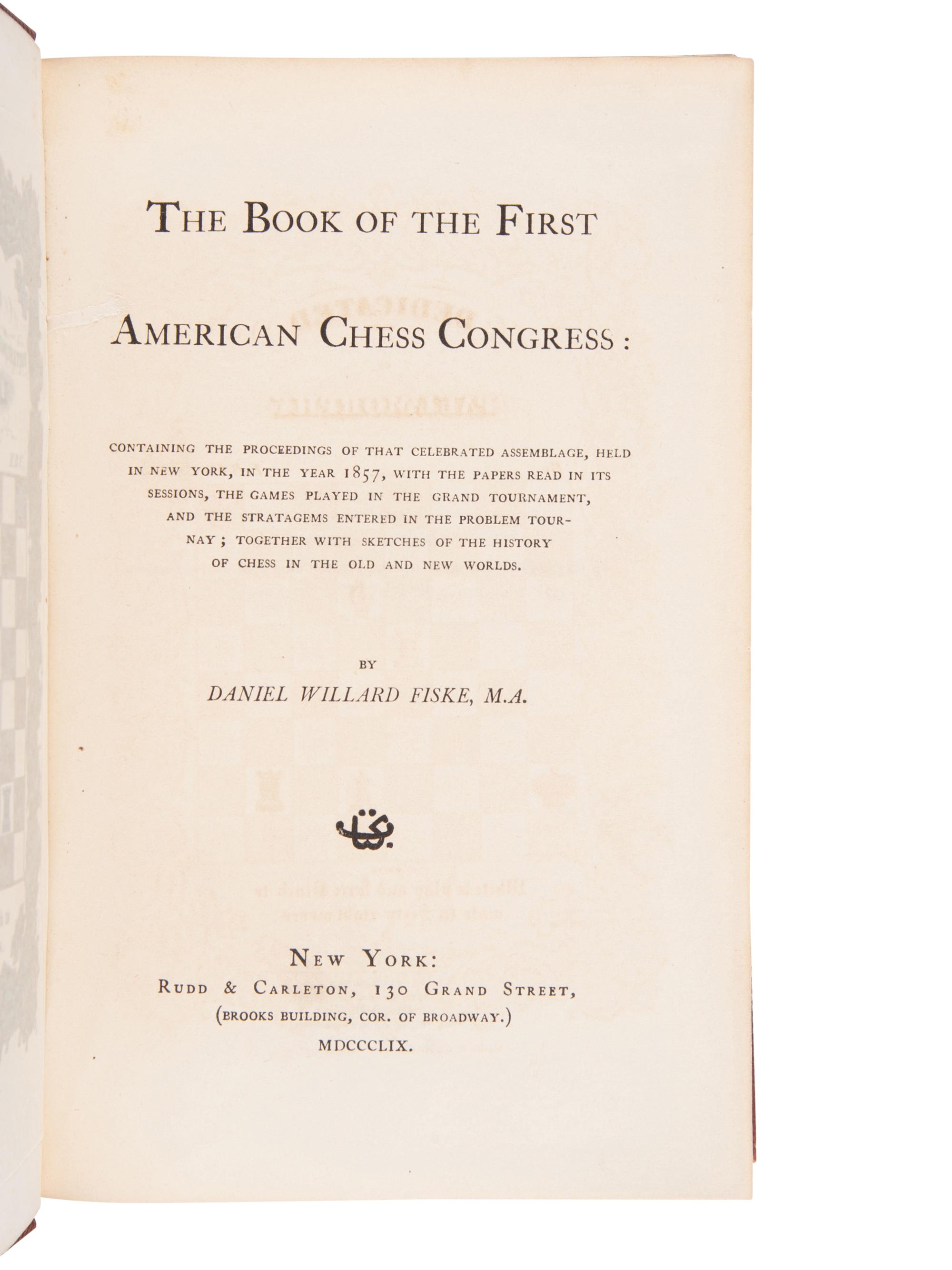 [CHESS]. FISKE, WILLARD DANIEL. The Book of the First American Chess Congress: containing the proceedings of that celebrated assemblage, held in New York, in the Year 1857… New York: Rudd & Carleton, 1859.
