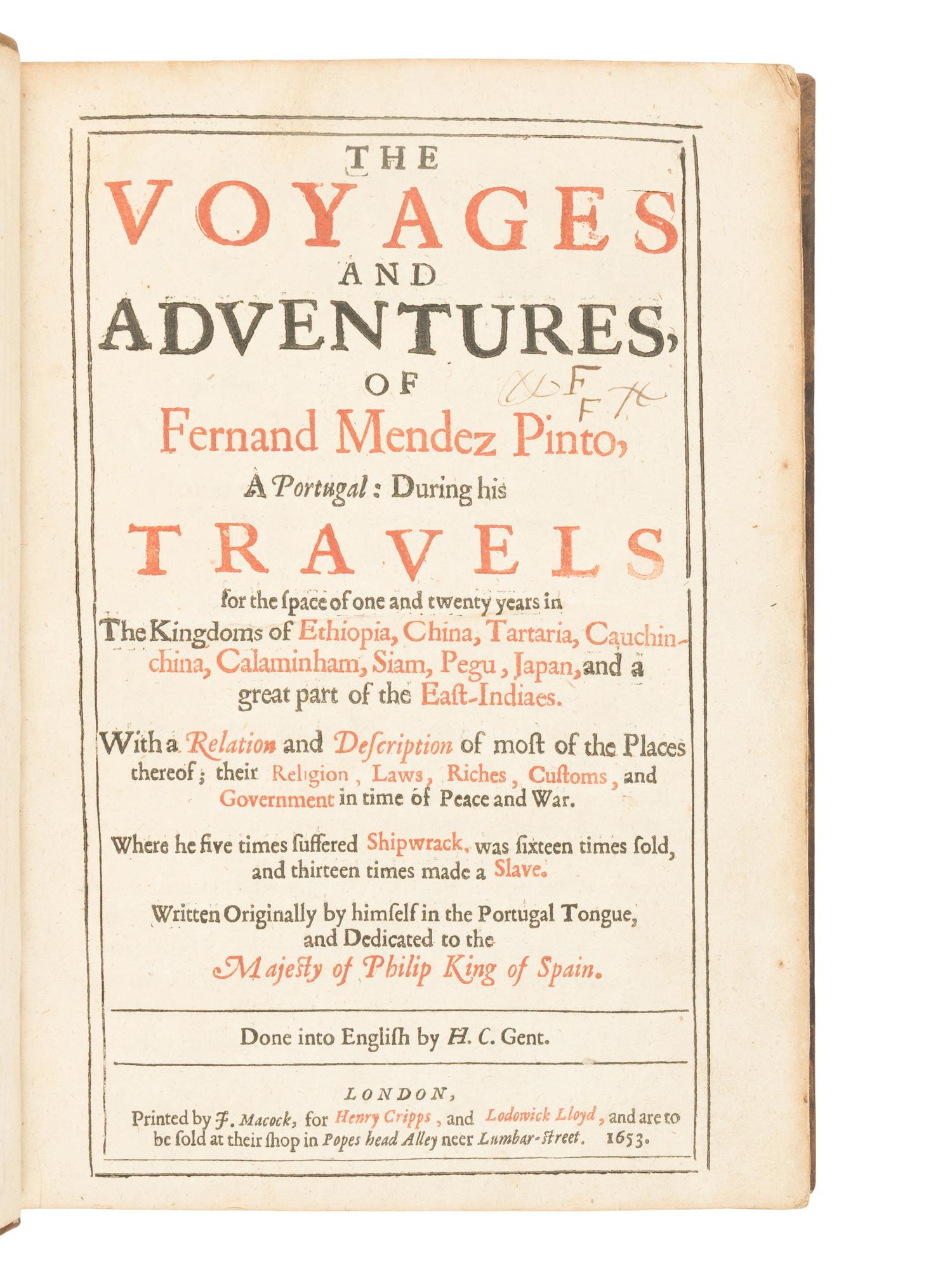 PINTO, Fernao Mendes (1509-1583). The Voyages and Adventures, of Fernand Mendez Pinto, a Portugal: During his Travels for the space of one and twenty years in the Kingdoms of Ethiopia, China, Tartaria, Cauchin-china, Calaminham, Siam, Pegu, Japan, and a great part of the East-Indiaes. London: J. Macock for Henry Cripps, and Lodowick Lloyd, 1653.