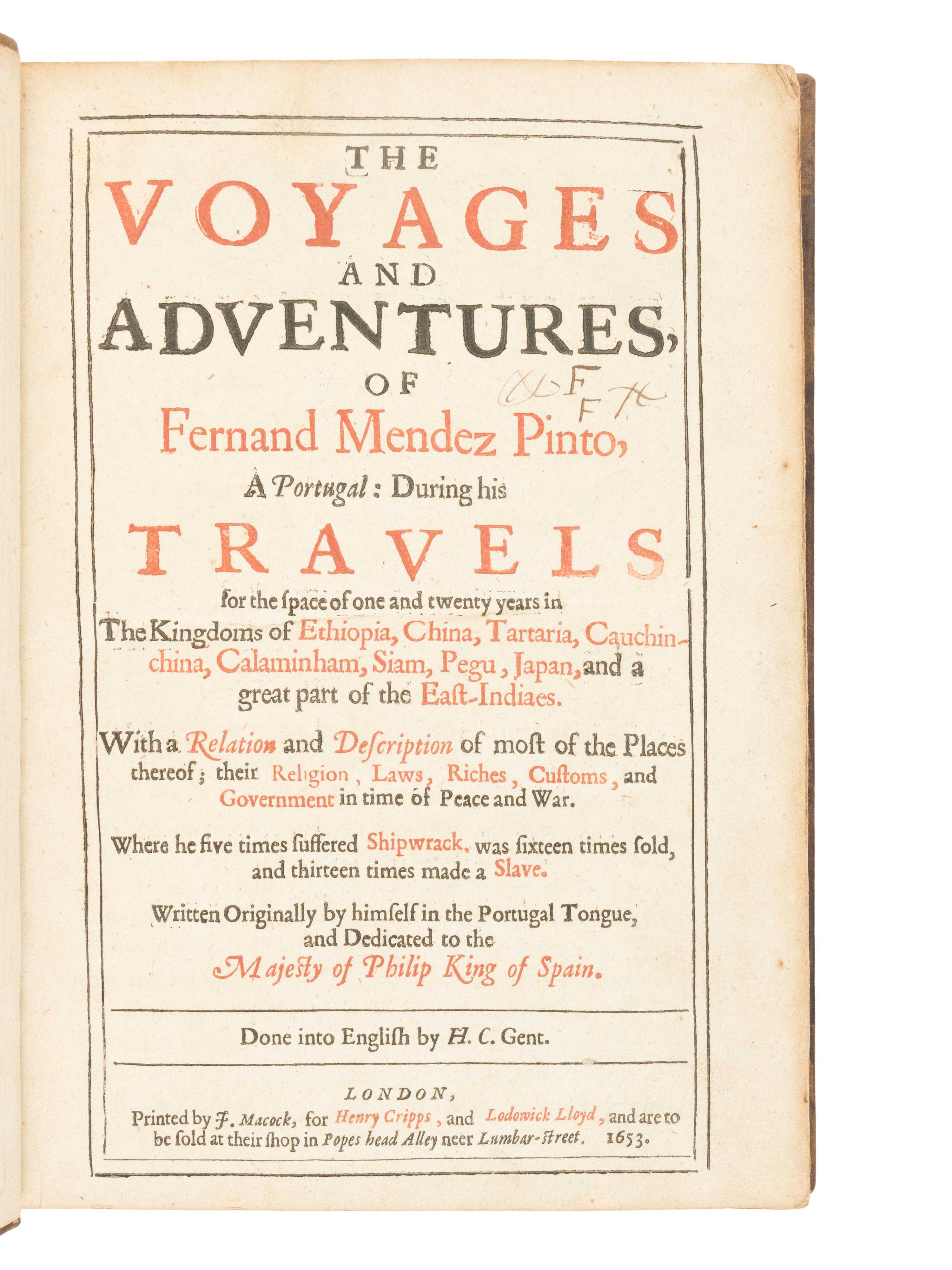 PINTO, Fernao Mendes (1509-1583). The Voyages and Adventures, of Fernand Mendez Pinto, a Portugal: During his Travels for the space of one and twenty years in the Kingdoms of Ethiopia, China, Tartaria, Cauchin-china, Calaminham, Siam, Pegu, Japan, and a great part of the East-Indiaes. London: J. Macock for Henry Cripps, and Lodowick Lloyd, 1653.