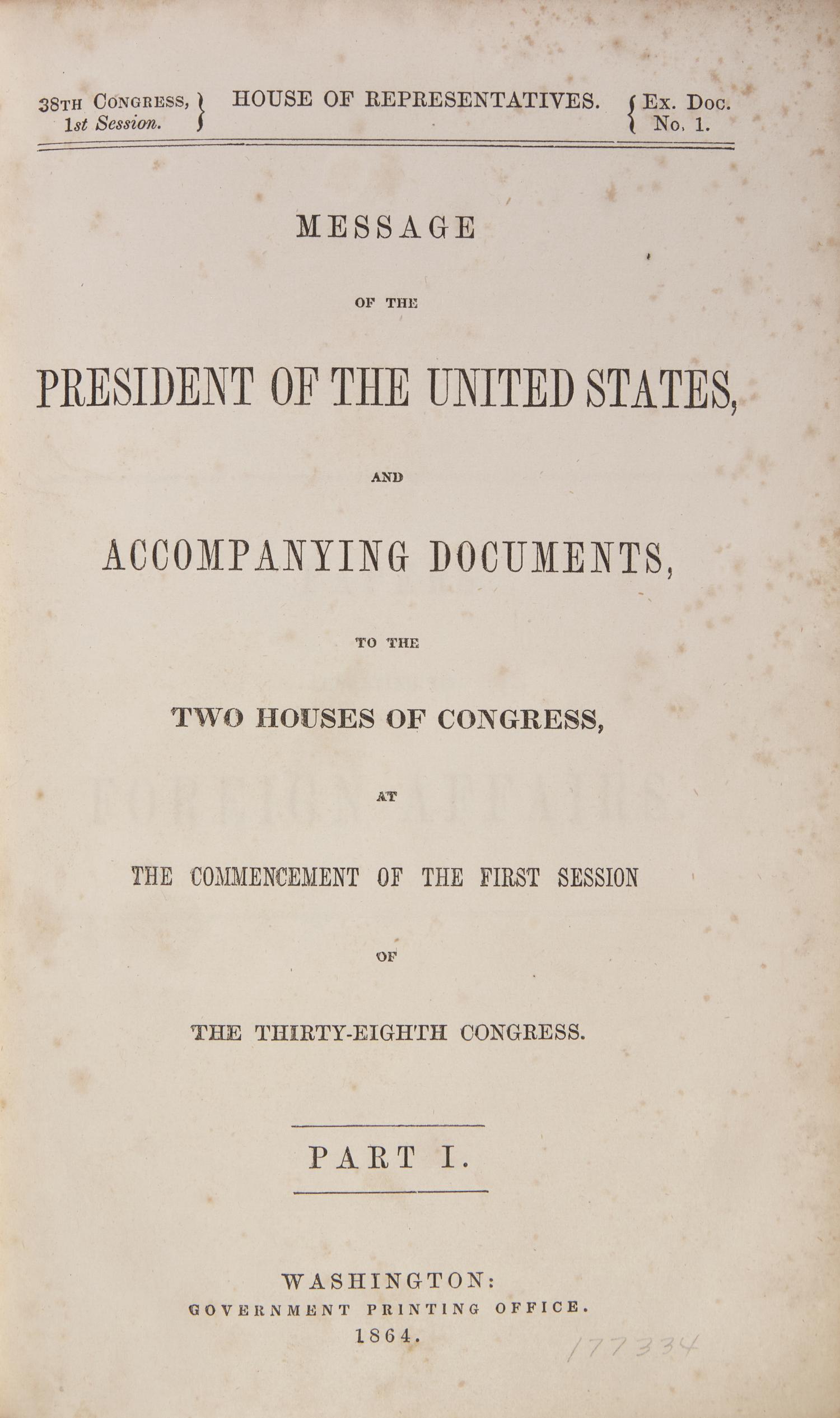 [LINCOLN, Abraham (1809-1865)]. Message of the President of the United States, and Accompanying Documents, to the Two Houses of Congress, at the Commencement of the First Session of the Thirty-Eighth Congress. Part I . Washington, D.C.: Government Printing Office, 1864.