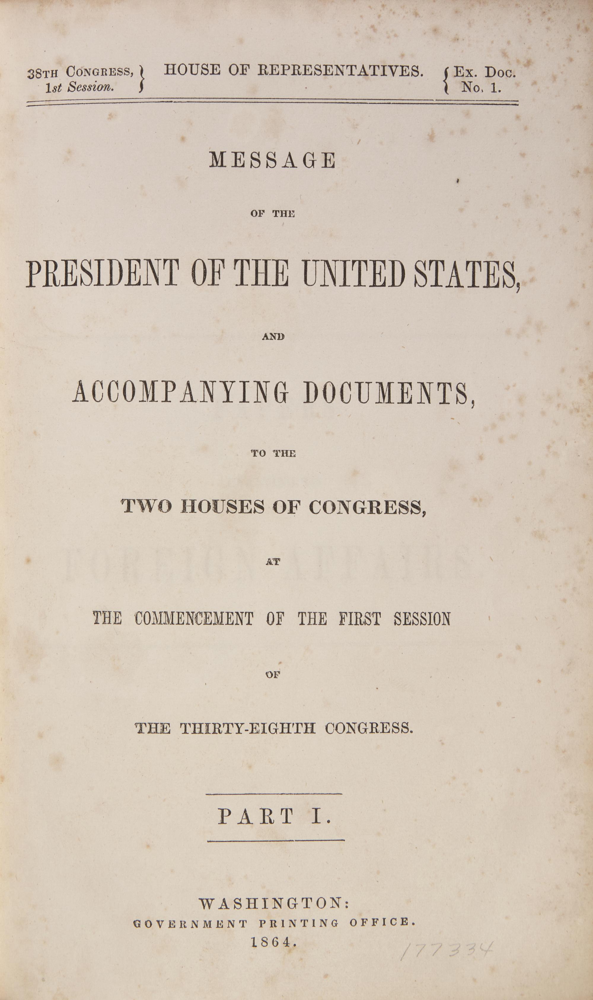 [LINCOLN, Abraham (1809-1865)]. Message of the President of the United States, and Accompanying Documents, to the Two Houses of Congress, at the Commencement of the First Session of the Thirty-Eighth Congress. Part I . Washington, D.C.: Government Printing Office, 1864.