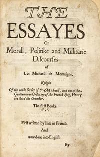 MONTAIGNE, Michel Eyquem de (1533-1592). The Essayes or Morall, Politike and Millitarie Discourses . Translated from French into English by John Florio. London: Valentine Sims for Edward Blount, 1603.