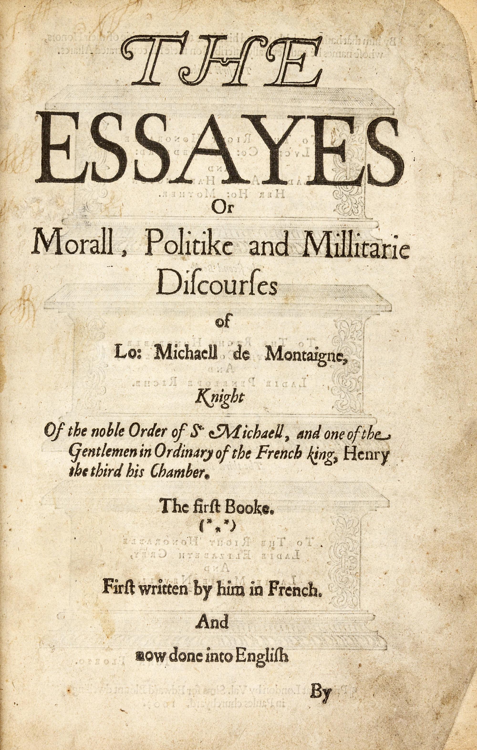 MONTAIGNE, Michel Eyquem de (1533-1592). The Essayes or Morall, Politike and Millitarie Discourses . Translated from French into English by John Florio. London: Valentine Sims for Edward Blount, 1603.