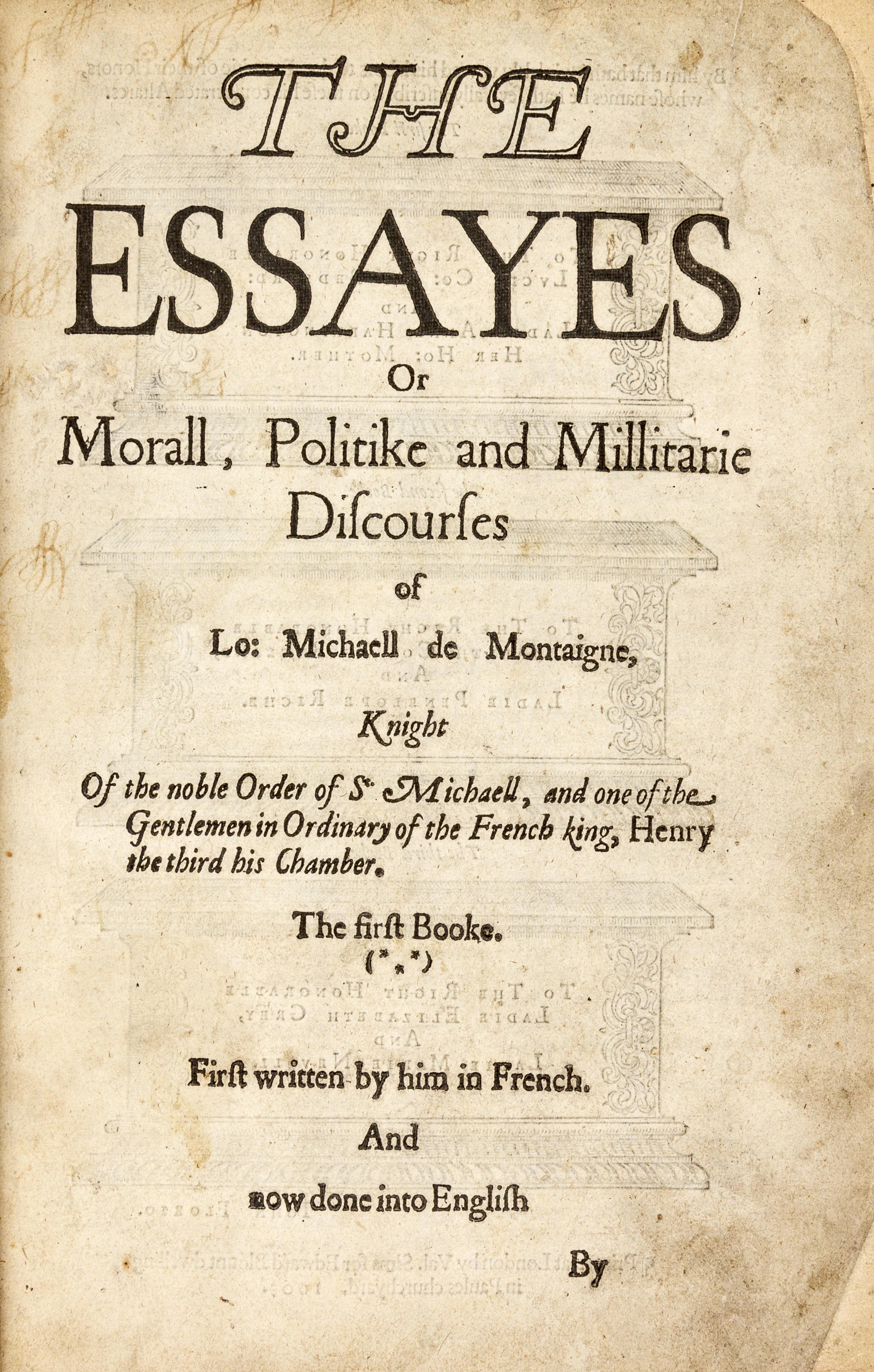MONTAIGNE, Michel Eyquem de (1533-1592). The Essayes or Morall, Politike and Millitarie Discourses . Translated from French into English by John Florio. London: Valentine Sims for Edward Blount, 1603.