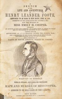 [Americana] Foote, Henry Leander. A Sketch of the Life and Adventures of Henry Leander Foote, Sentenced to be Hung in New Haven, June 19, 1850...For the Murder of Miss Emily H. Cooper...