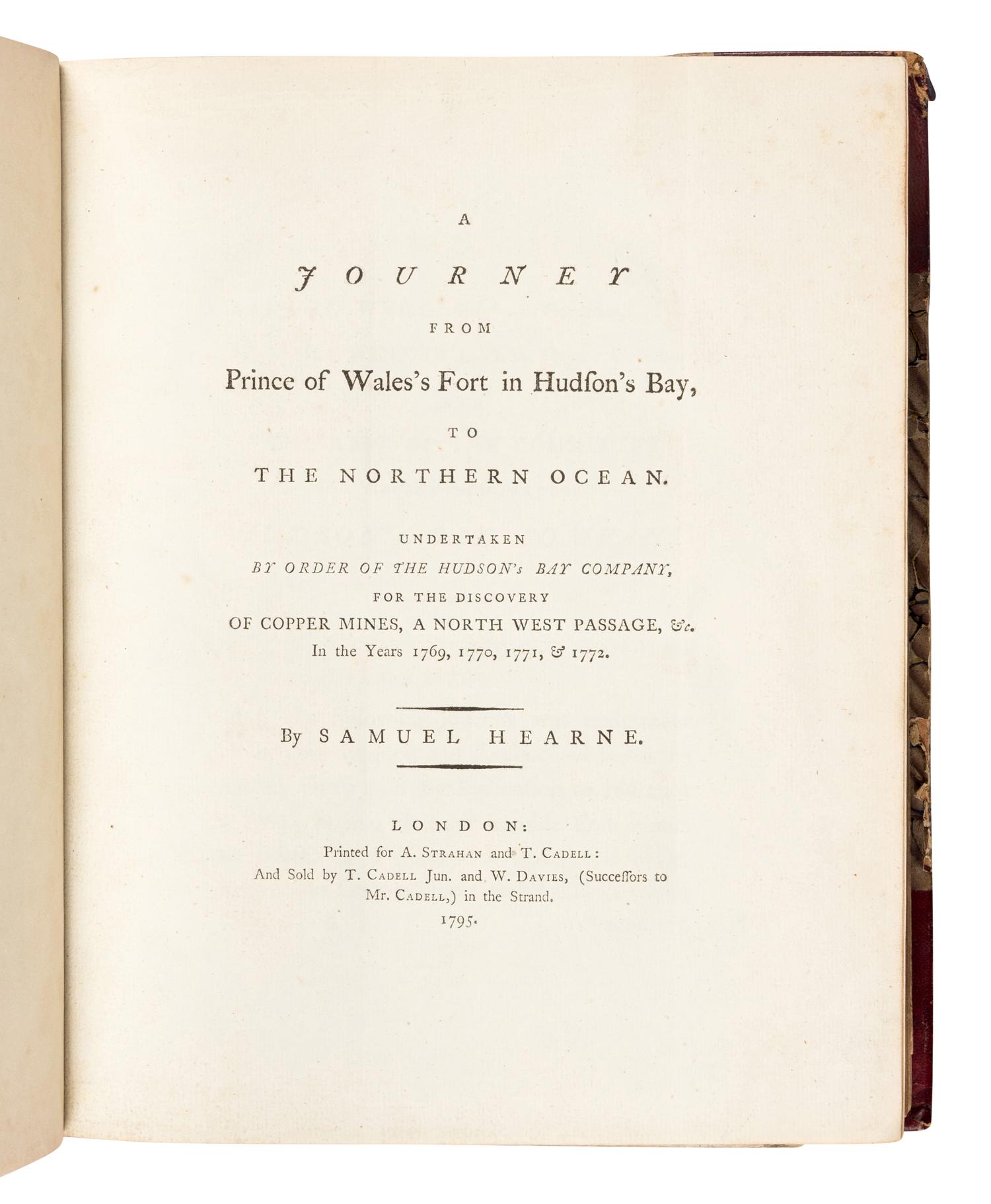 HEARNE, Samuel (1745-1792). A Journey from Prince of Wales's Fort in Hudson's Bay, to the Northern Ocean. Undertaken by order of the Hudson's Bay Company, for the discovery of Copper Mines, a North West Passage, &c. In the Years 1769...1772 . London: for A. Strahan and T. Cadell, 1795.