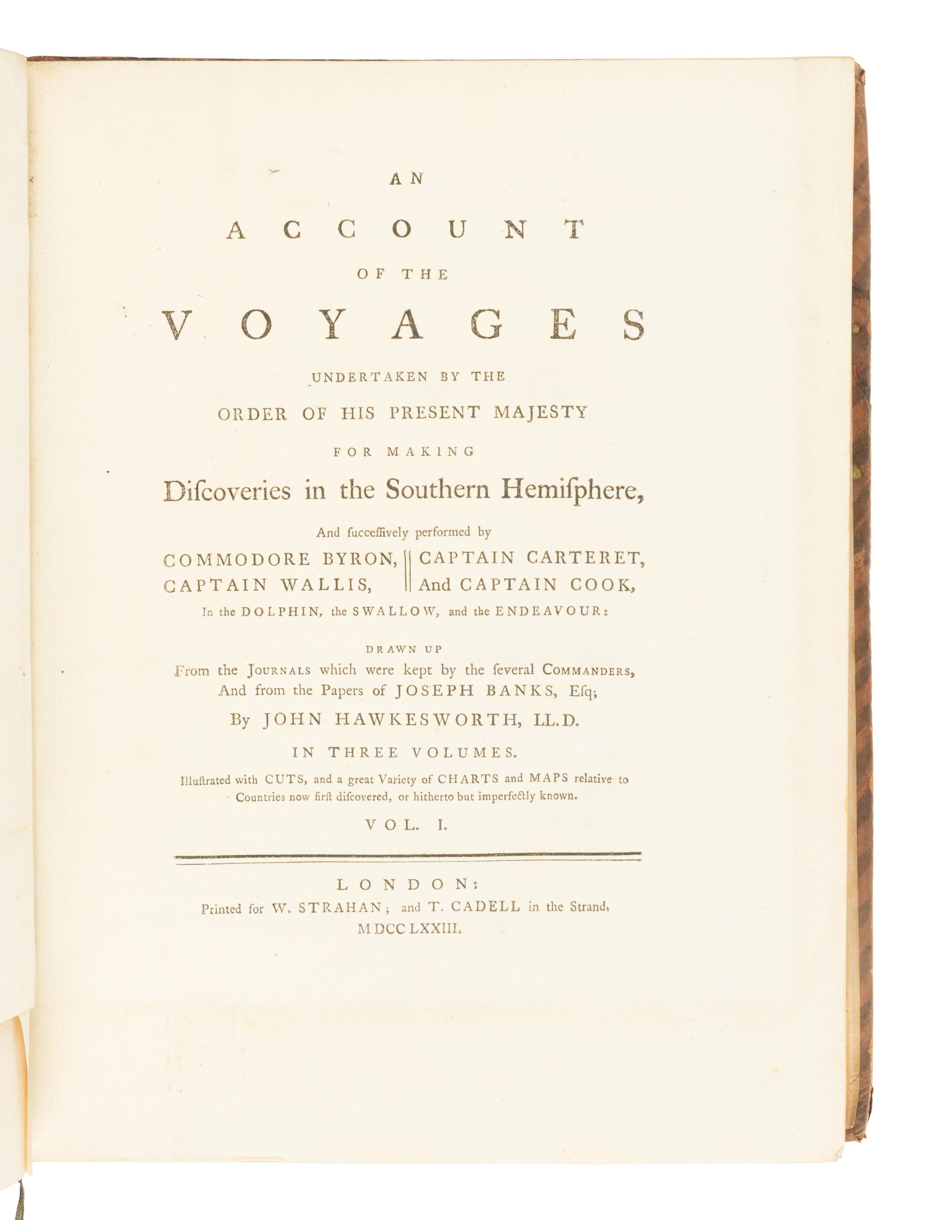 [TRAVEL & EXPLORATION]. [COOK, James (1728-1779)]. -- [FIRST VOYAGE]. John HAWKESWORTH (1715-1773). An Account of the Voyages undertaken by the order of His Present Majesty for making Discoveries in the Southern Hemisphere, and successively performed by Commodore Byron, Captain Wallis, Captain Carteret and Captain Cook, in the Dolphin, the Swallow, and the Endeavour; drawn up From the Journals which were kept by several Commanders, And from the papers of Joseph Banks, By John Hawkesworth . London: W. Strahan and T. Cadell, 1773.