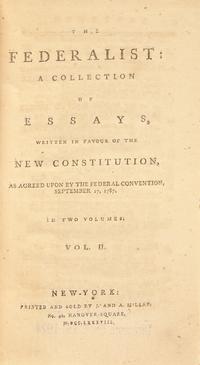 [Constitution] (Hamilton, Alexander, and John Jay, and James Madison). The Federalist: A Collection of Essays, Written in Favour of the New Constitution, as Agreed Upon by the Federal Convention, September 17, 1787