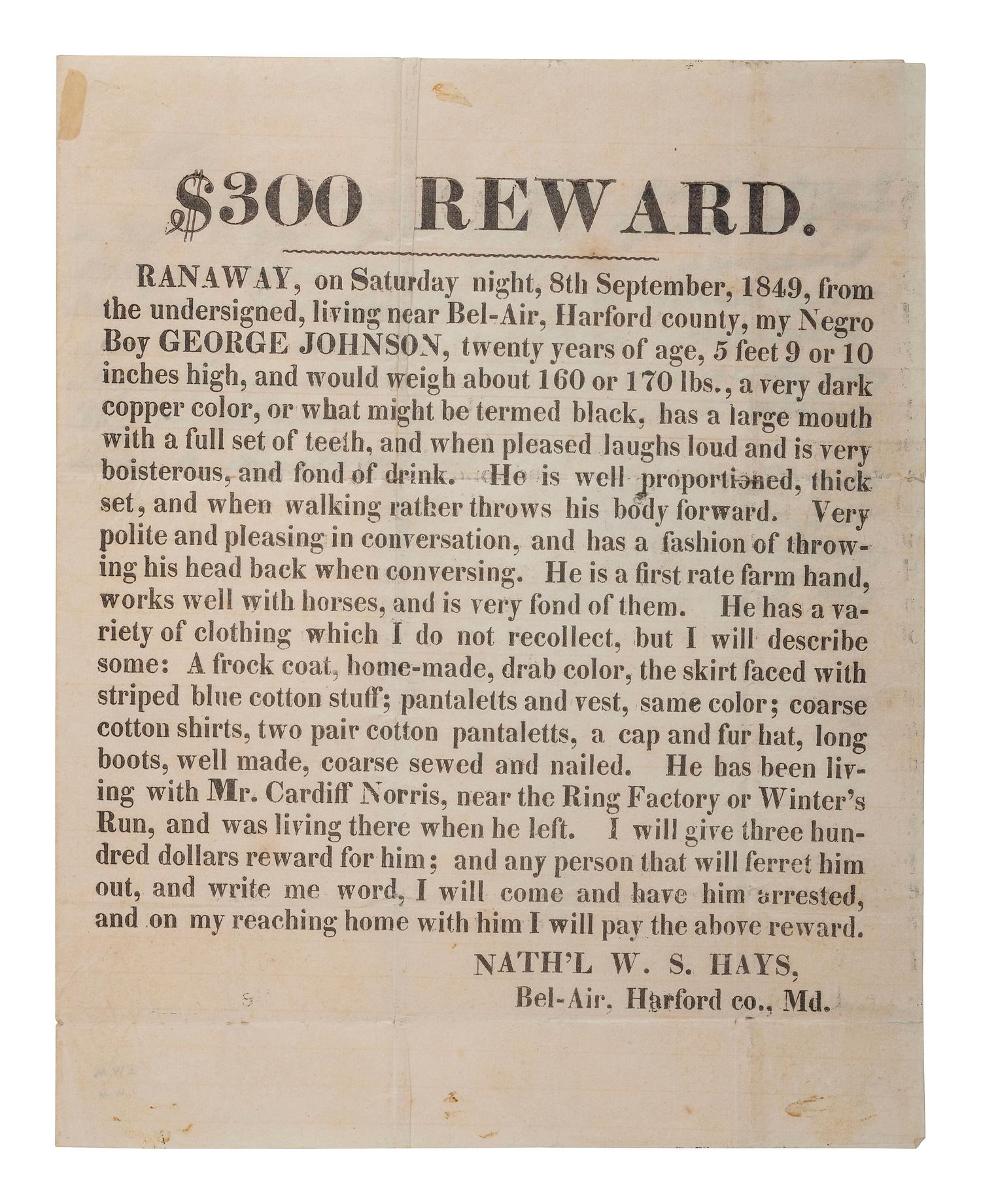 [SLAVERY & ABOLITION]. $300 Reward. Ranaway...my Negro Boy George Johnson . Broadside with autograph letter signed ("Nath'l W. Hays") on bifolium integral leaf to Chief of Police of West Chester, Pennsylvania. Bel-Air, MD, 12 November 1849.