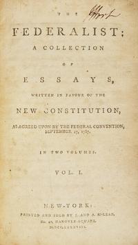 (Hamilton, Alexander and James Madison and John Jay). The Federalist: A Collection of Essays, Written in Favour of the New Constitution, As Agreed Upon by the Federal Convention, September 17, 1787