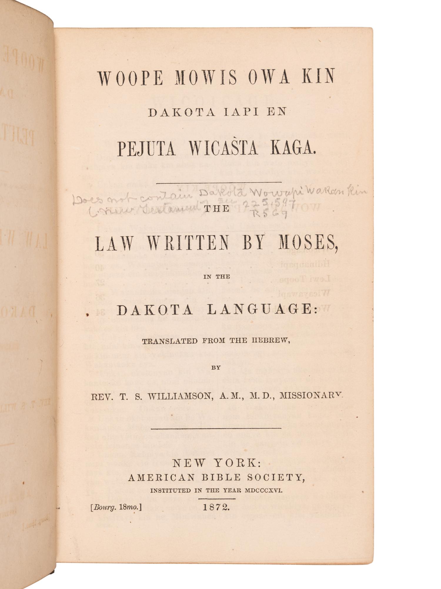 [BIBLE, in Dakota] -- [The Old Testament in the Dakota Language.] Woope Mowis Owa Kin Dakota Iapi En Pejuta Wicasta Kaga. The Laws Written by Moses, in the Dakota Language . New York: American Bible Society, 1872. -- Psalm Wowapi. The book of Psalms, in the Dakota Language: translated from the Hebrew by S. R. Riggs . New York: American Bible Society, 1871.