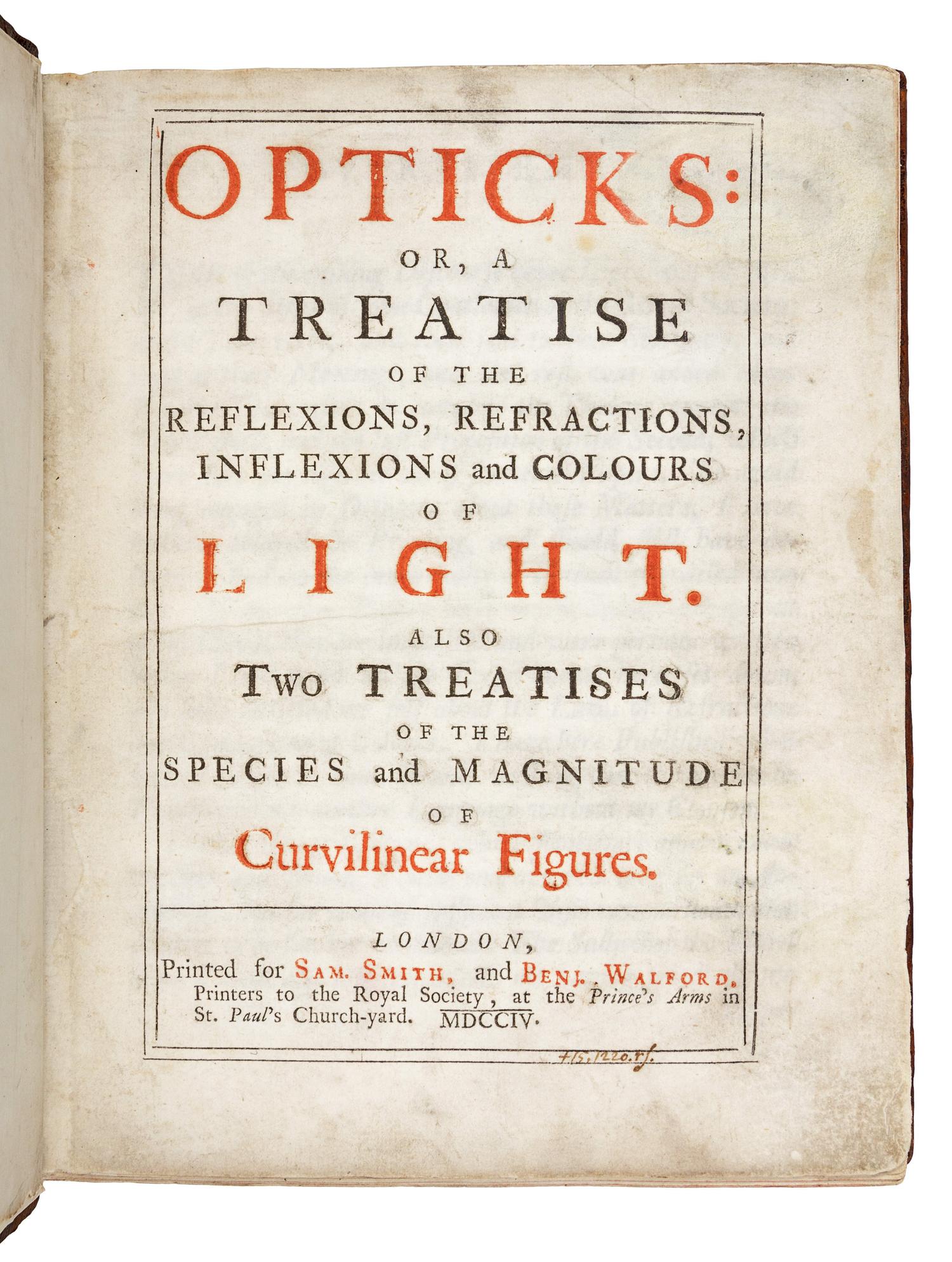 NEWTON, Isaac, Sir (1642-1727). Opticks: or, a Treatise of the Reflexions, Refractions, Inflexions and Colours of Light . London: for Sam. Smith and Benj. Walford, 1704.