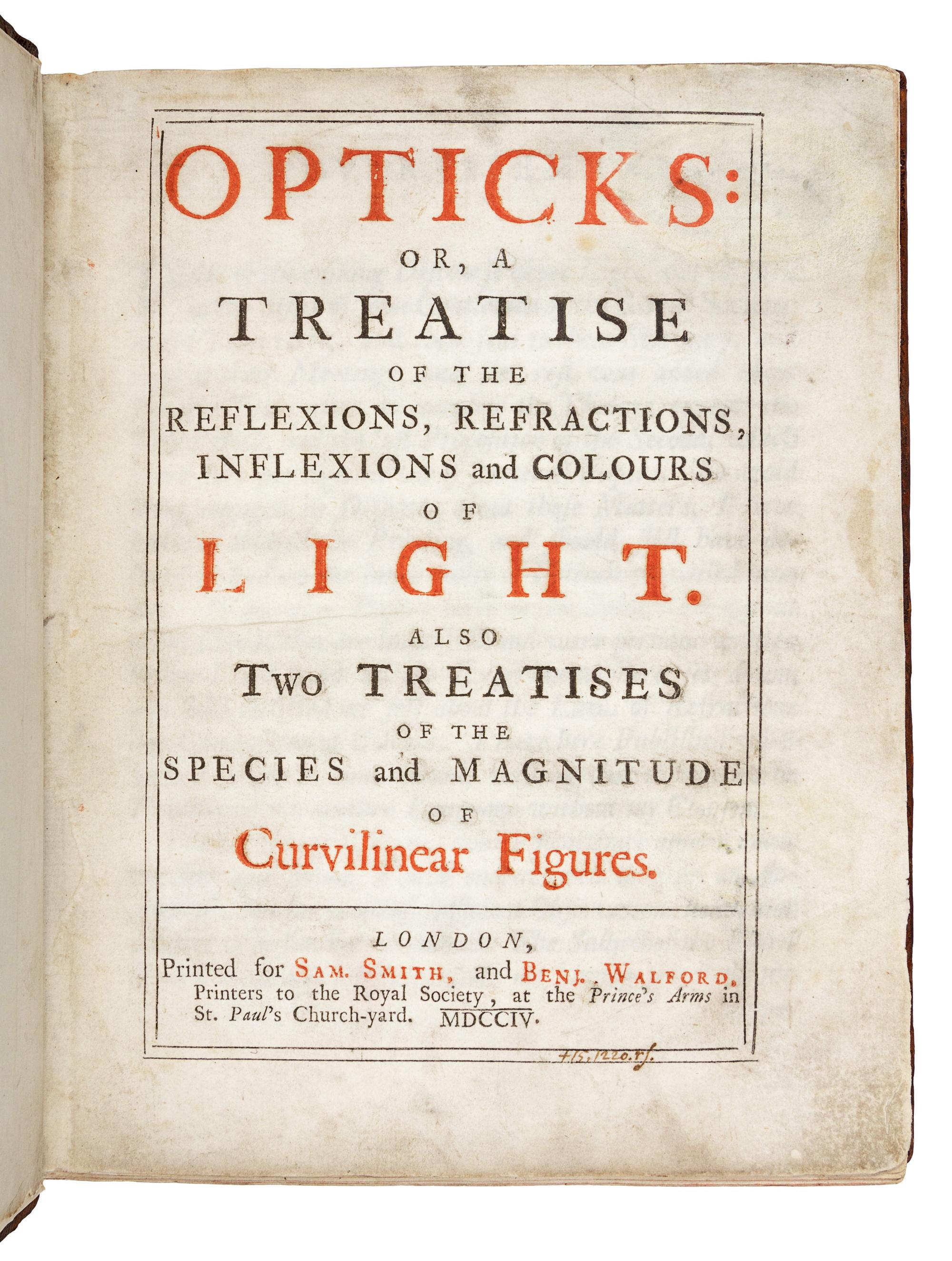 NEWTON, Isaac, Sir (1642-1727). Opticks: or, a Treatise of the Reflexions, Refractions, Inflexions and Colours of Light . London: for Sam. Smith and Benj. Walford, 1704.