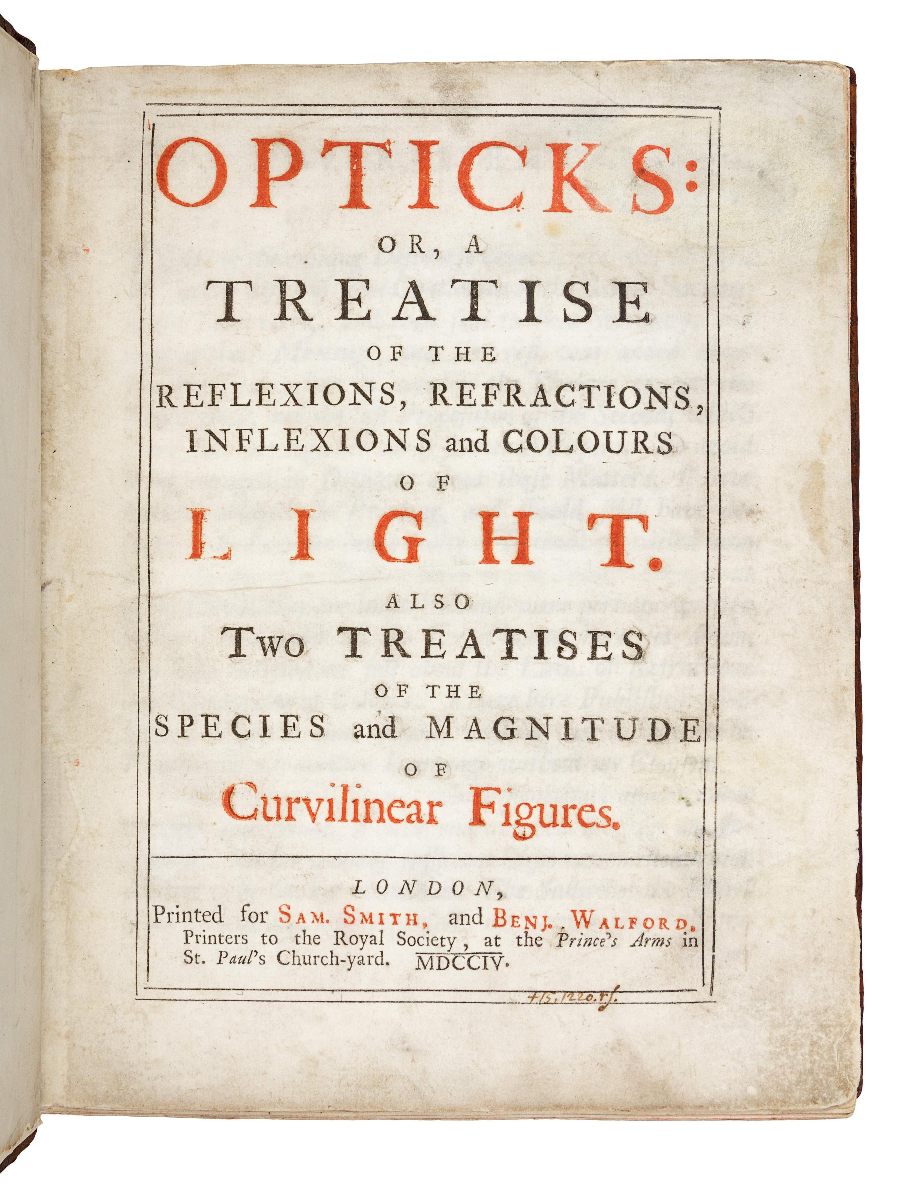 NEWTON, Isaac, Sir (1642-1727). Opticks: or, a Treatise of the Reflexions, Refractions, Inflexions and Colours of Light . London: for Sam. Smith and Benj. Walford, 1704.