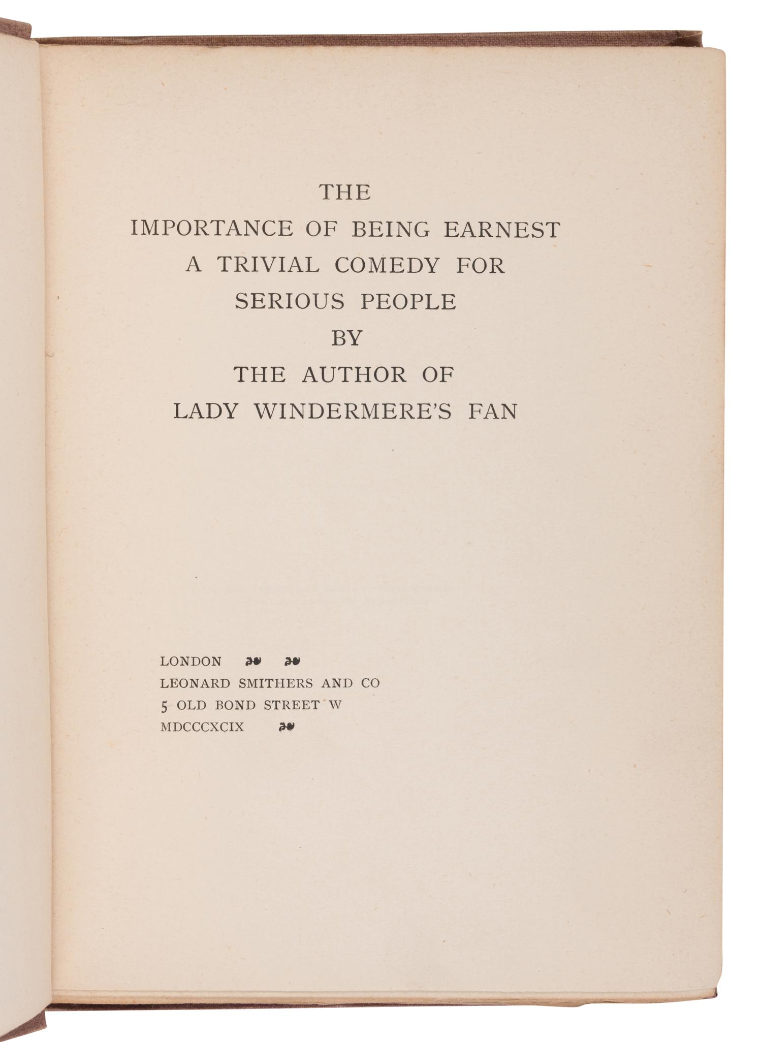 WILDE, Oscar (1854-1900). The Importance of Being Earnest. A Trivial Comedy for Serious People . London: Leonard Smithers and Co., 1899.