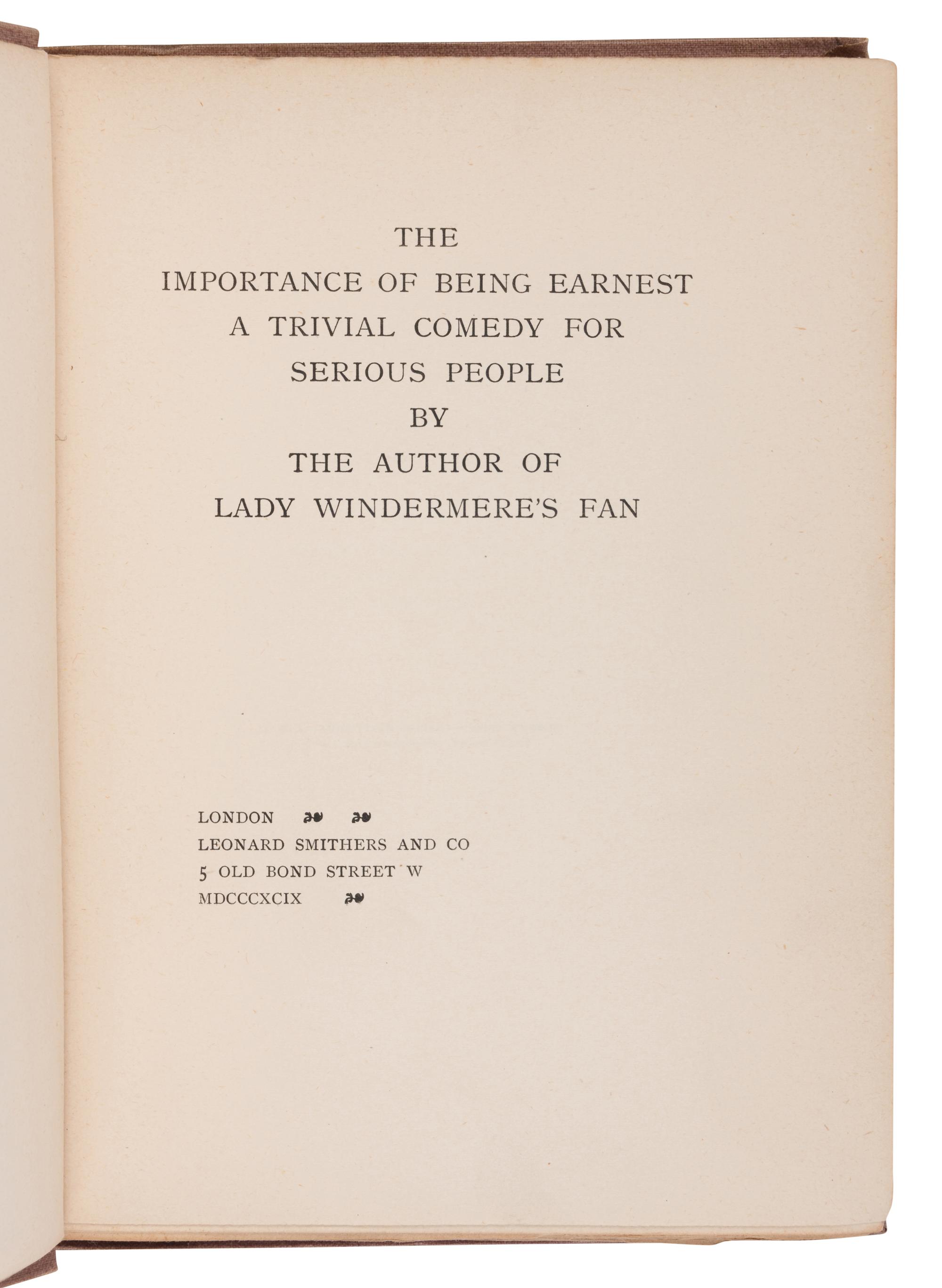 WILDE, Oscar (1854-1900). The Importance of Being Earnest. A Trivial Comedy for Serious People . London: Leonard Smithers and Co., 1899.