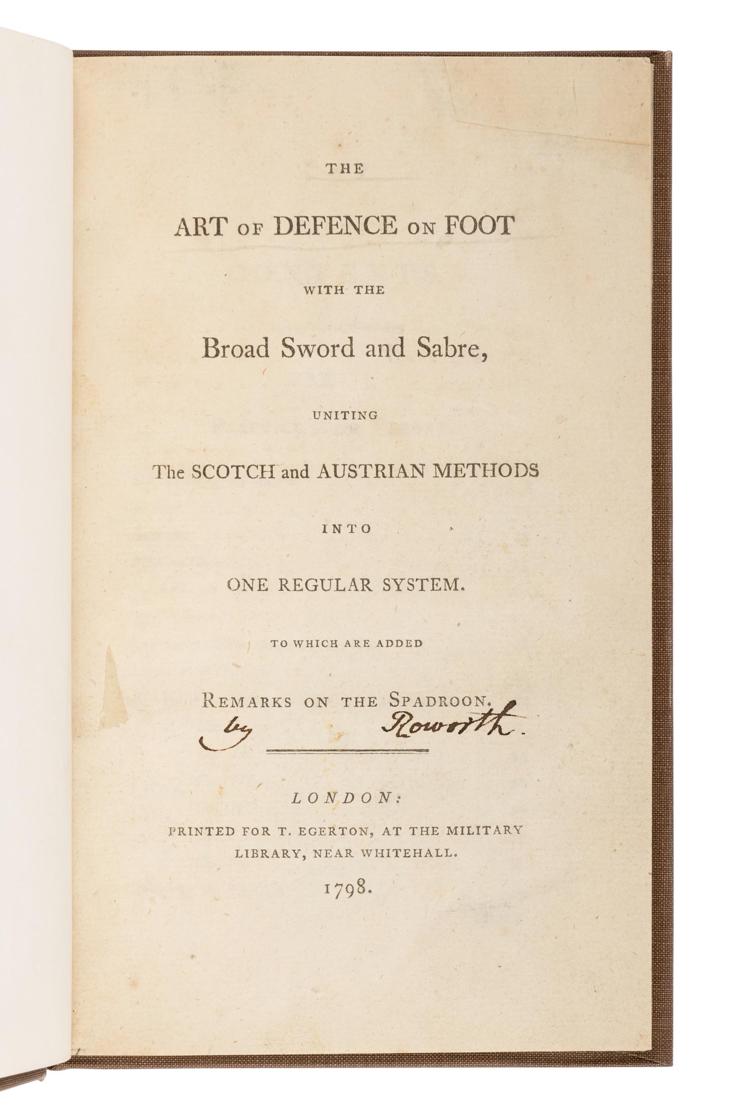 [ROWORTH, Charles]. The Art of Defence on Foot with the Broad Sword and Sabre, Uniting the Scotch and Austrian Methods into One Regular System. To Which are Added Remarks on the Spadroon . London: for T. Egerton, 1798.