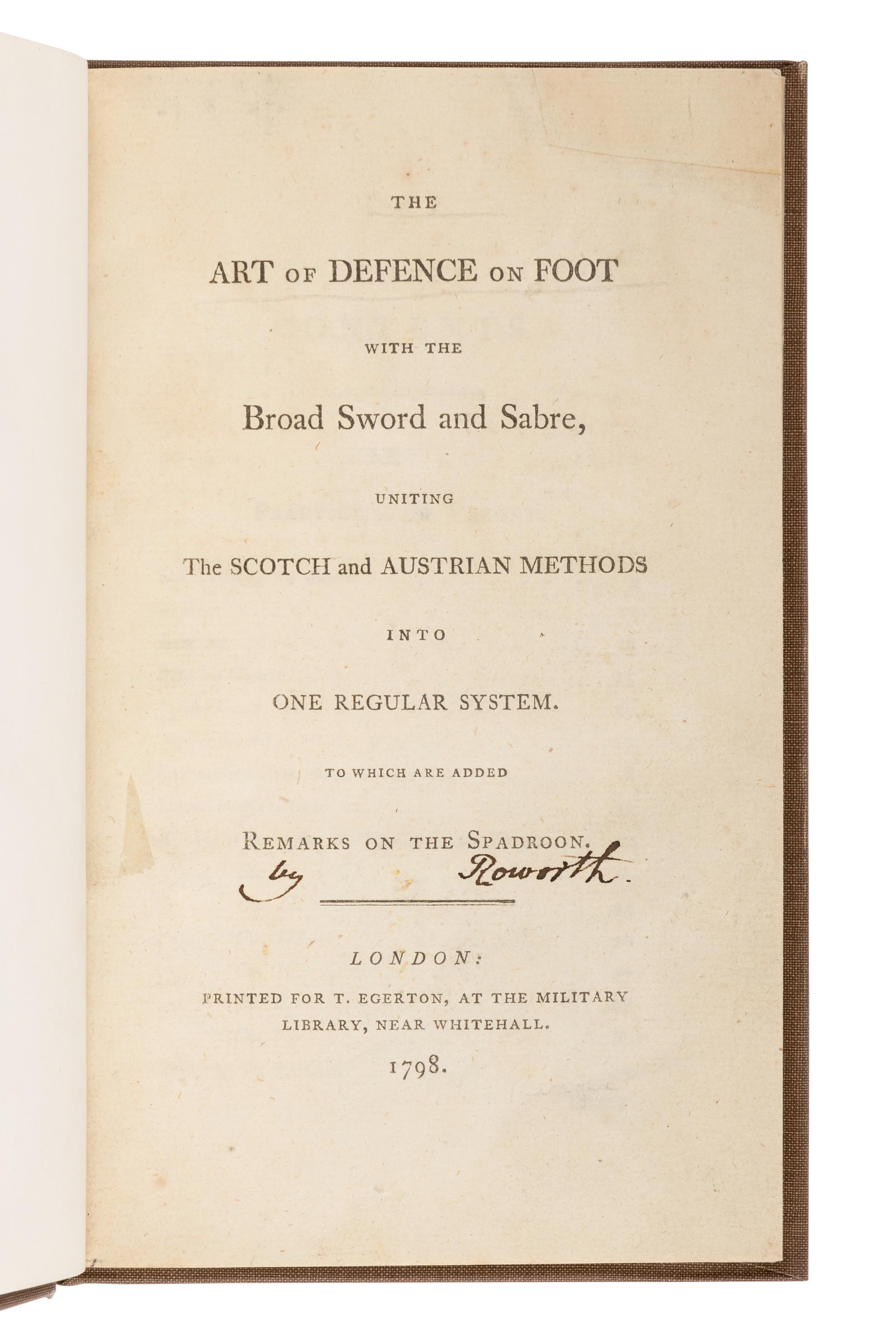 [ROWORTH, Charles]. The Art of Defence on Foot with the Broad Sword and Sabre, Uniting the Scotch and Austrian Methods into One Regular System. To Which are Added Remarks on the Spadroon . London: for T. Egerton, 1798.