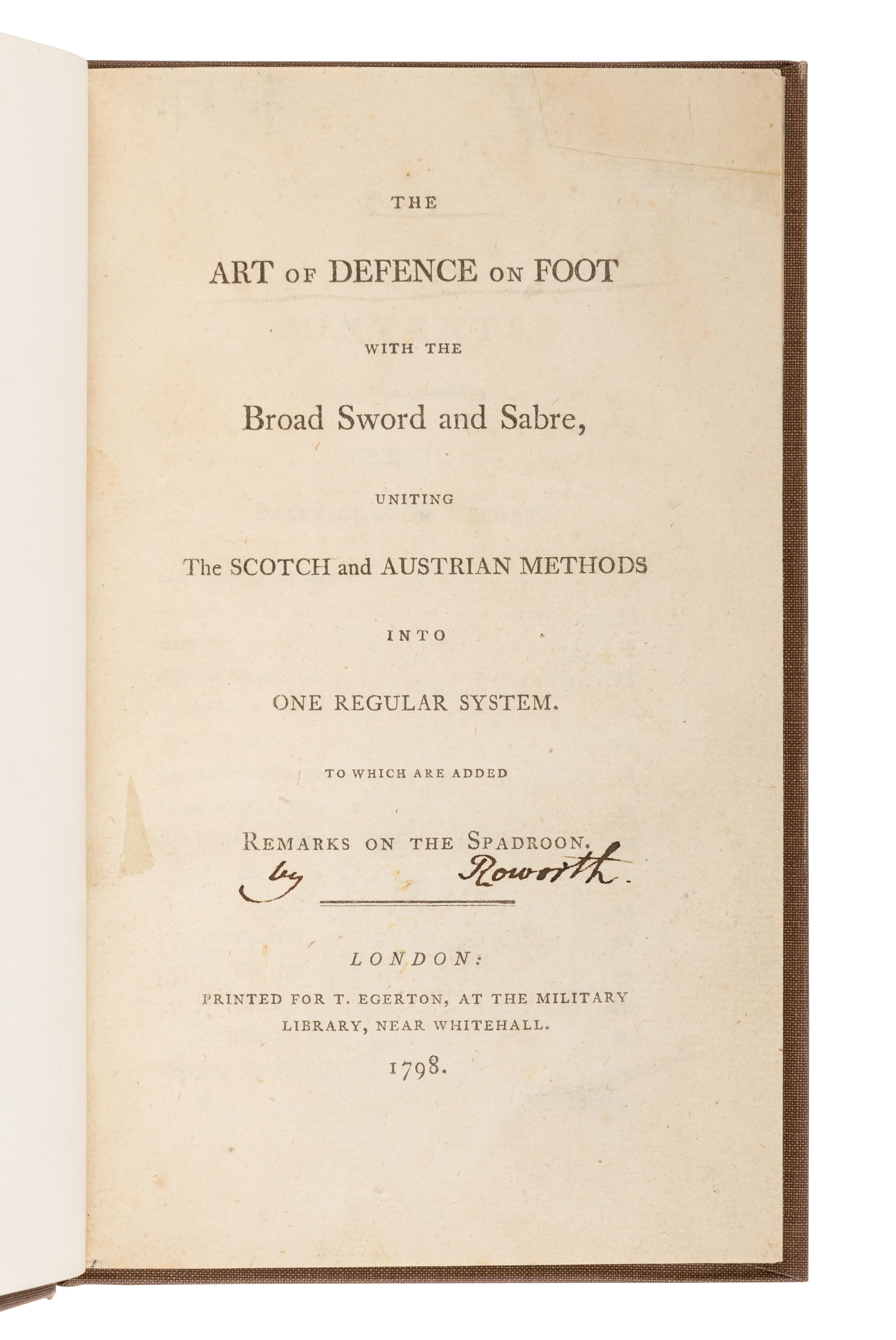 [ROWORTH, Charles]. The Art of Defence on Foot with the Broad Sword and Sabre, Uniting the Scotch and Austrian Methods into One Regular System. To Which are Added Remarks on the Spadroon . London: for T. Egerton, 1798.