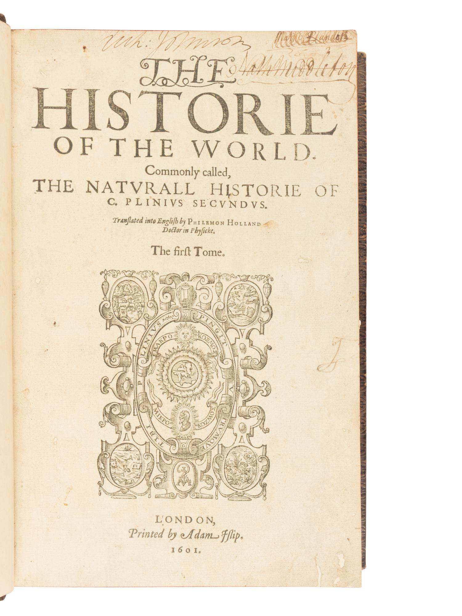 [NATURAL HISTORY]. PLINY THE ELDER (23/24-79 CE). The Historie of the World. Commonly called, The Naturall Historie of C. Plinus Secundus , Philemon Holland, translator. London: Adam Islip, 1601.