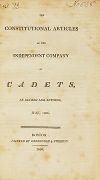 The Constitutional Articles of the Independent Company of Cadets, As Revised and Ratified, May, 1806