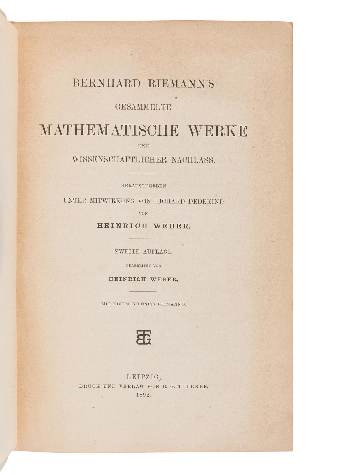 RIEMANN, Georg Friedrich Bernhard (“Bernhard Riemann”) (1826-1866). Gesammelte Mathematische Werke und Wissenschaflicher Nachlass. Herausgegeben Unter Mitwirkung von Richard Dedekind von Heinrich Weber . Heinrich WEBER (1843-1912 ), and Richard DEDEKIND (1831-1916), editors. Leipzig: B.G. Teubner, 1892.