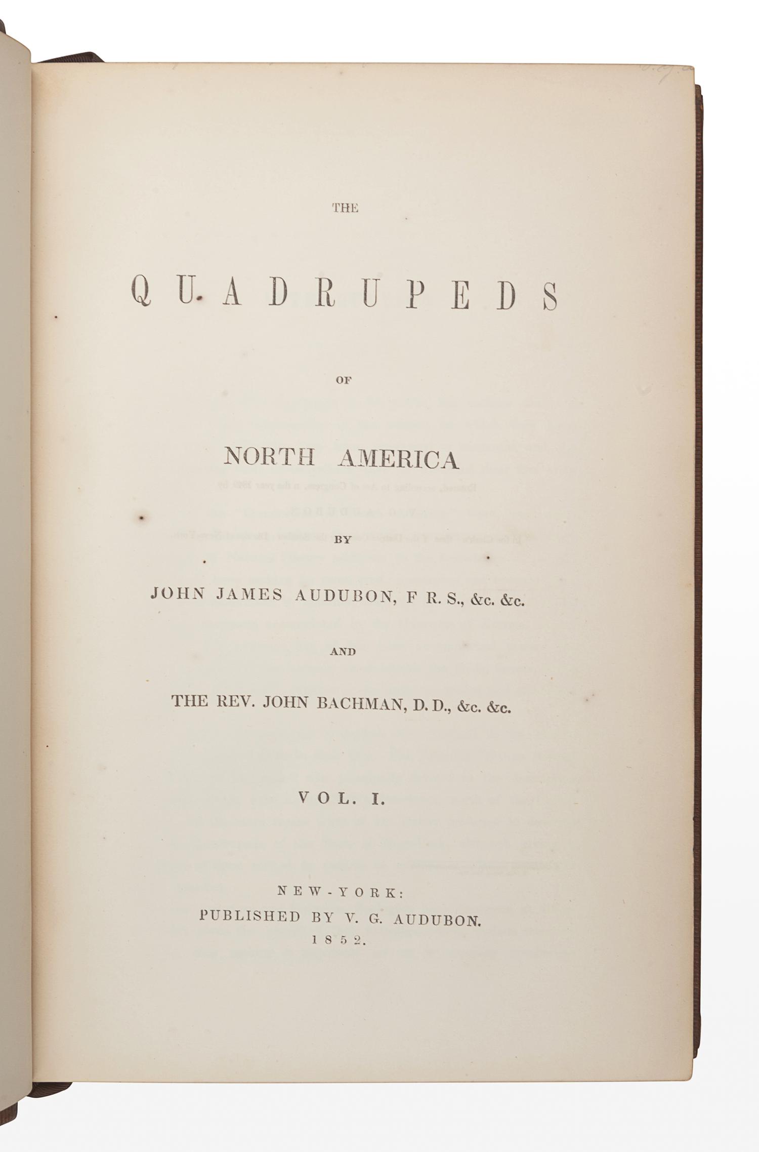 AUDUBON, John James (1785-1851). The Birds of America, from Drawings Made in the United States and their Territories . New York: J.J. Audubon; Philadelphia: J.B. Chevalier, [1839-] 1840-1844. -- AUDUBON, John James and John BACHMAN (1790-1874). The Quadrupeds of North America . New York: V.G. Audubon, 1849-1854.