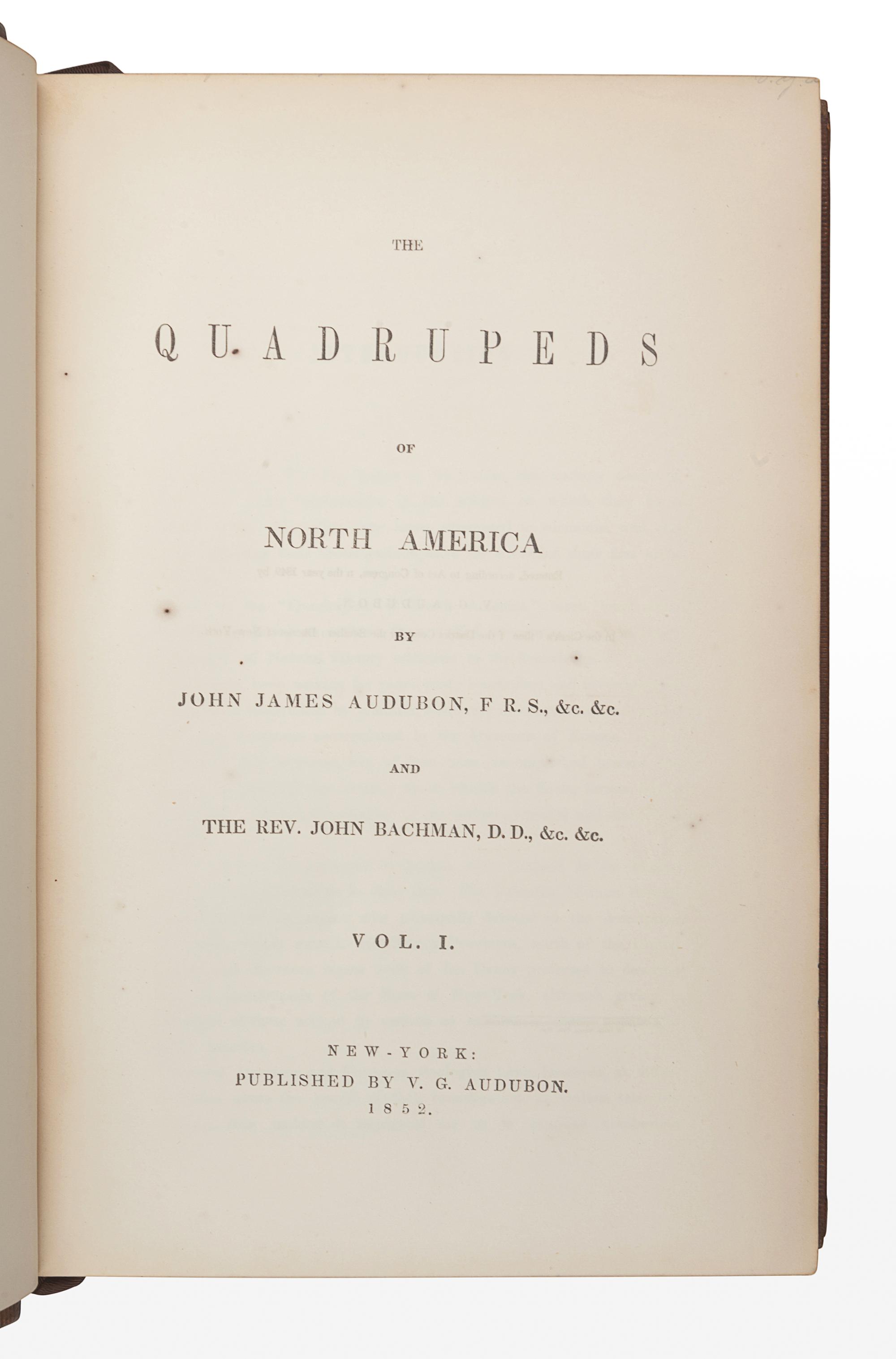 AUDUBON, John James (1785-1851). The Birds of America, from Drawings Made in the United States and their Territories . New York: J.J. Audubon; Philadelphia: J.B. Chevalier, [1839-] 1840-1844. -- AUDUBON, John James and John BACHMAN (1790-1874). The Quadrupeds of North America . New York: V.G. Audubon, 1849-1854.