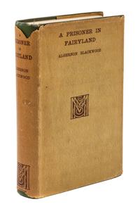 BLACKWOOD, ALGERNON. A Prisoner in Fairyland. London, 1913. First edition.