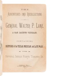 LANE, Walter Paye (1817-1892). The Adventures and Recollections of General Walter P. Lane, a San Jacinto Veteran. Containing Sketches of the Texian, Mexican, and Late Wars, with Several Indian Fights Thrown In . Marshall: Tri-Weekly Herald, 1887.