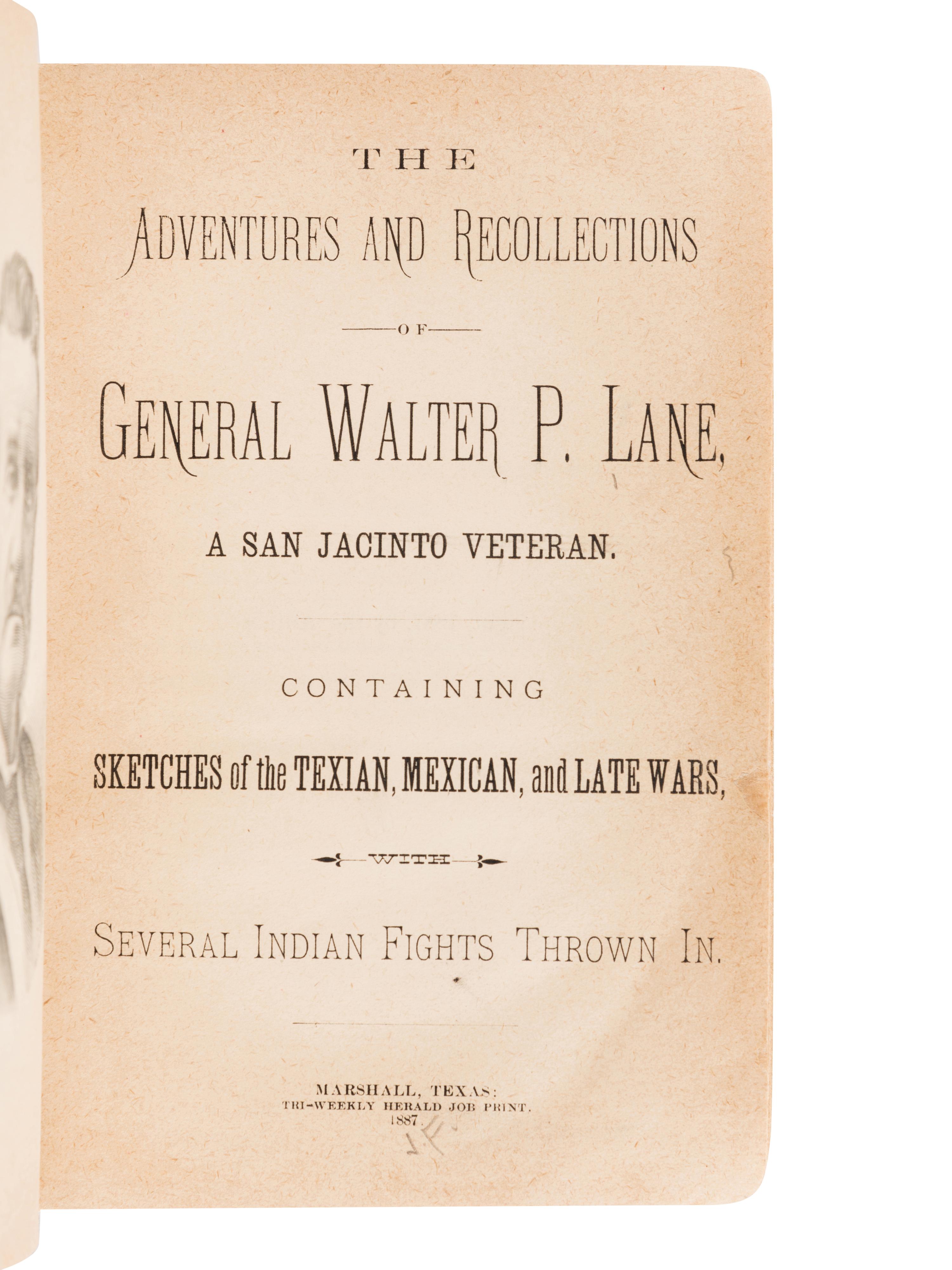 LANE, Walter Paye (1817-1892). The Adventures and Recollections of General Walter P. Lane, a San Jacinto Veteran. Containing Sketches of the Texian, Mexican, and Late Wars, with Several Indian Fights Thrown In . Marshall: Tri-Weekly Herald, 1887.
