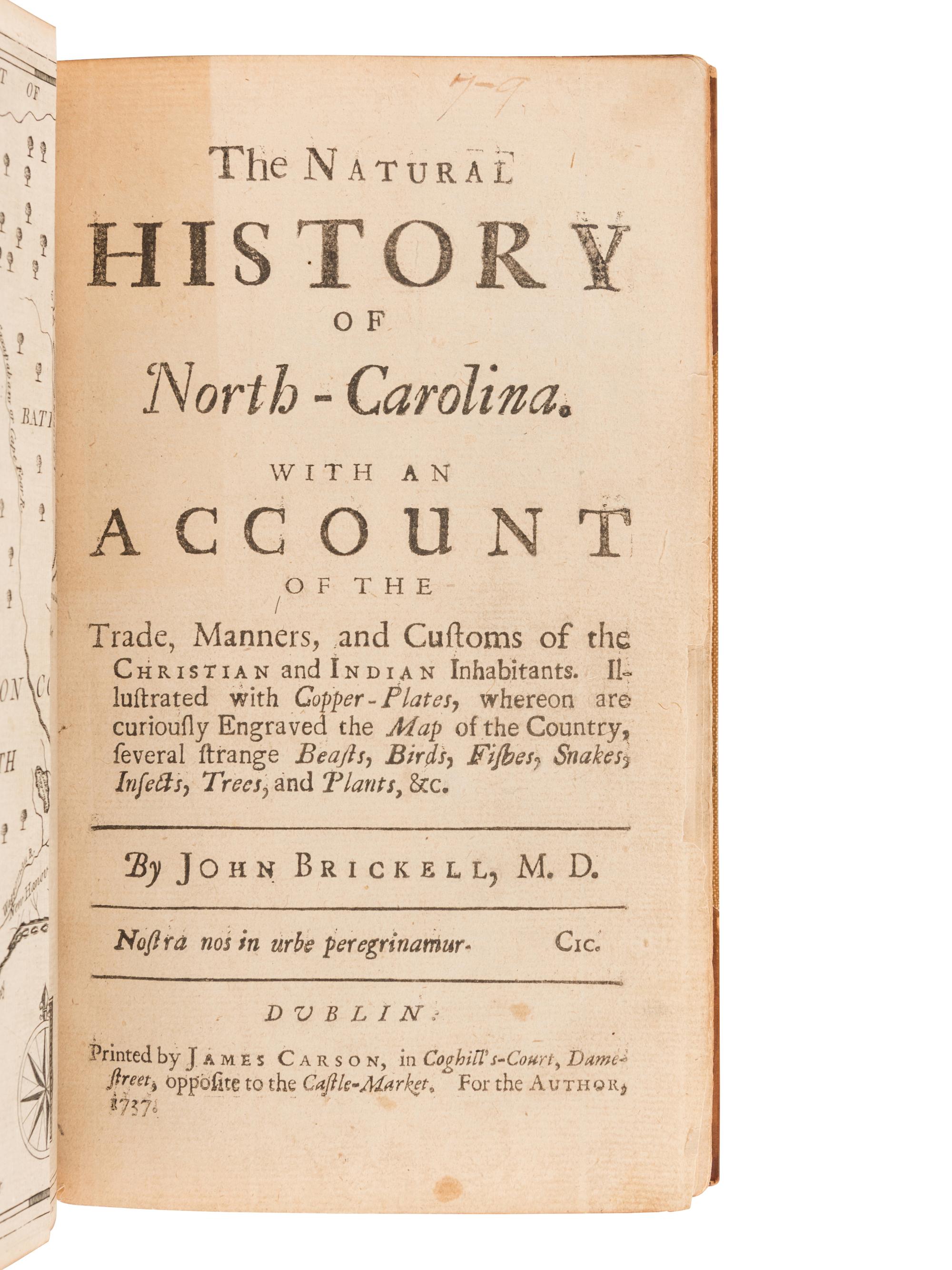 BRICKELL, John (c.1710-1745). The natural history of North-Carolina. With an account of the trade, manners, and customs of the Christian and Indian inhabitants. Illustrated with copper-plates, whereon are curiously engraved the map of the country, several strange beasts, birds, fishes, snakes, insects, trees, and plants . Dublin: James Carson, 1737.