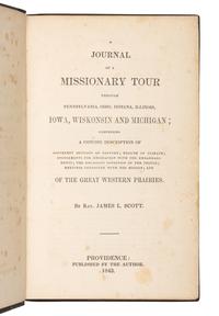 SCOTT, James L., Reverend. A Journal of a Missionary Tour through Pennsylvania, Ohio, Indiana, Illinois, Iowa, Wiskonsin, and Michigan; Comprising a Concise Description ... of the Western Prairies . Providence: by the Author, 1843.