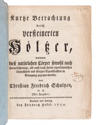 SCHULZE, Christian Friedrich (1730-1775). Kurtze Betrachtung derer versteinerten Hölzer, worinnen diese natürlichen Cörper sowohl nach ihrem Ursprunge, als auch nach ihrem eigenthümlichen Unterschiede und übrigen Eigenschafften in Erwegung gezogen werden . Leipzig: Friedrich Hekel, 1754.