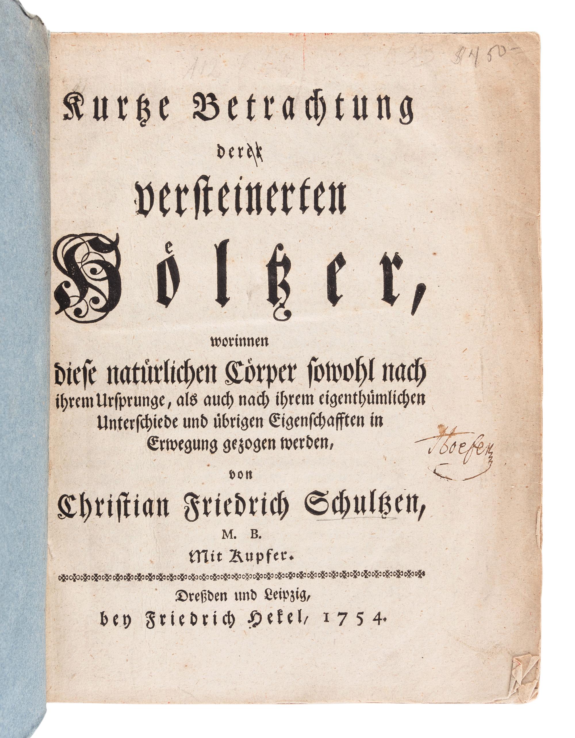 SCHULZE, Christian Friedrich (1730-1775). Kurtze Betrachtung derer versteinerten Hölzer, worinnen diese natürlichen Cörper sowohl nach ihrem Ursprunge, als auch nach ihrem eigenthümlichen Unterschiede und übrigen Eigenschafften in Erwegung gezogen werden . Leipzig: Friedrich Hekel, 1754.