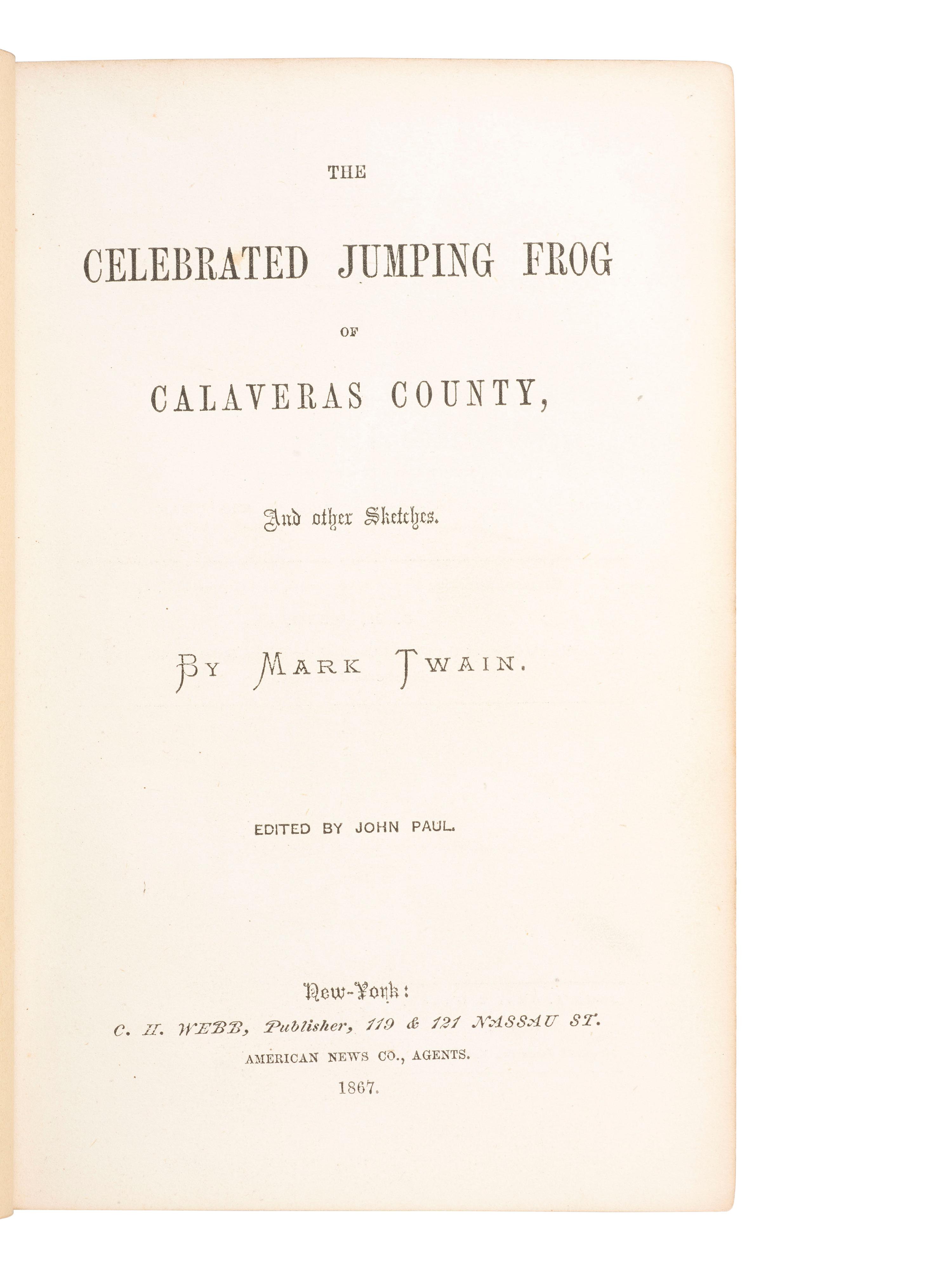 America in Literature & the Arts CLEMENS, Samuel (“Mark Twain”) (1835-1910). The Celebrated Jumping Frog of Calaveras County, and Other Stories . Edited by John Paul [Charles Henry Webb]. New York: John A. Gray & Green for C.H. Webb, 1867.