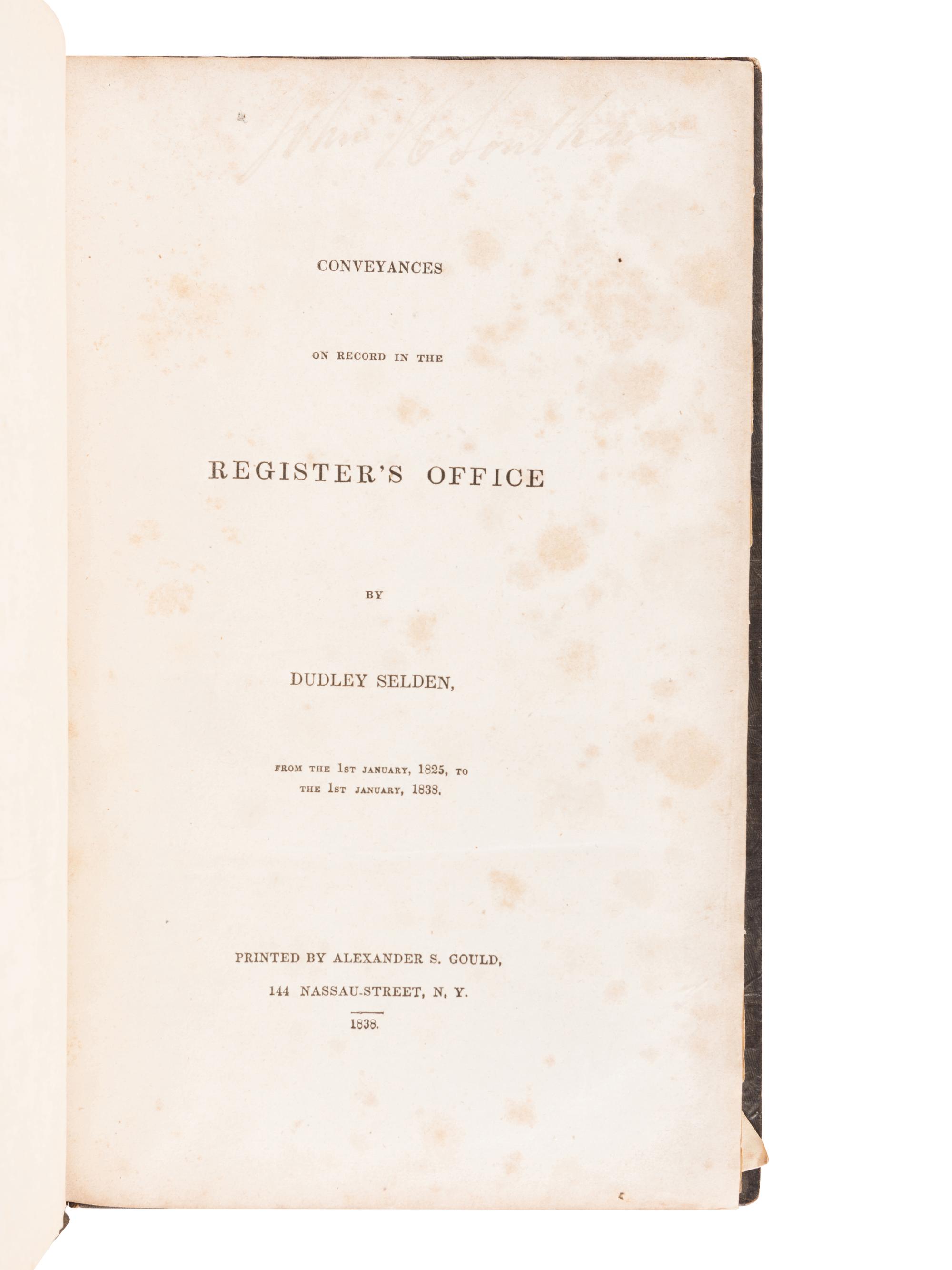 SELDEN, Dudley (1794-1855). Conveyances on Record in the Registrar’s Office: from the 1st January, 1825 to the 1st January, 1838 . New York: Alexander S. Gould, 1838.
