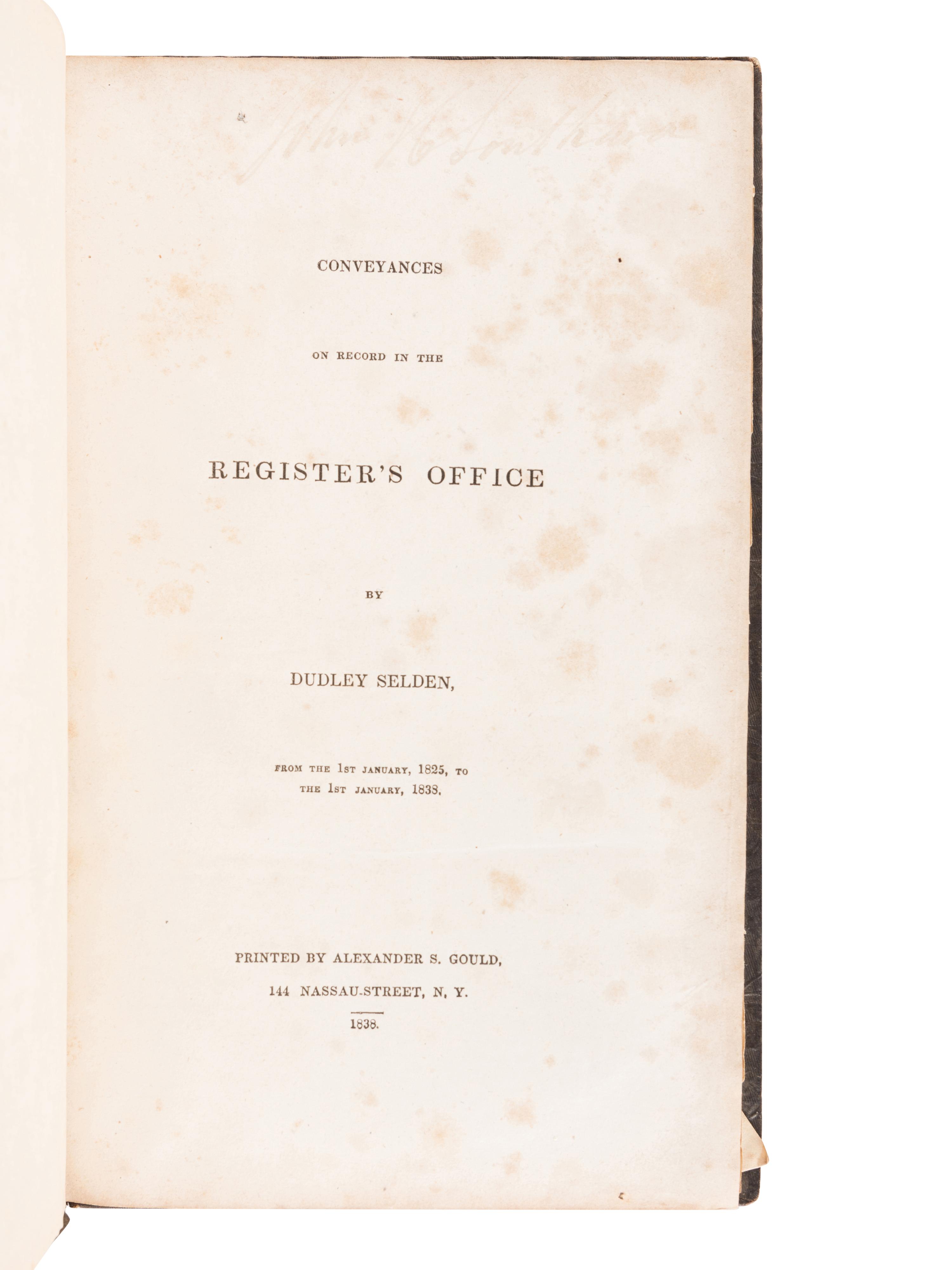 SELDEN, Dudley (1794-1855). Conveyances on Record in the Registrar’s Office: from the 1st January, 1825 to the 1st January, 1838 . New York: Alexander S. Gould, 1838.
