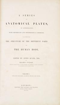 (ANATOMY) QUAIN, J. AND E. WILSON, eds. A Series of Anatomical Plates... London, 1836-1842. 3 (of 5) vols. in one. First editions.