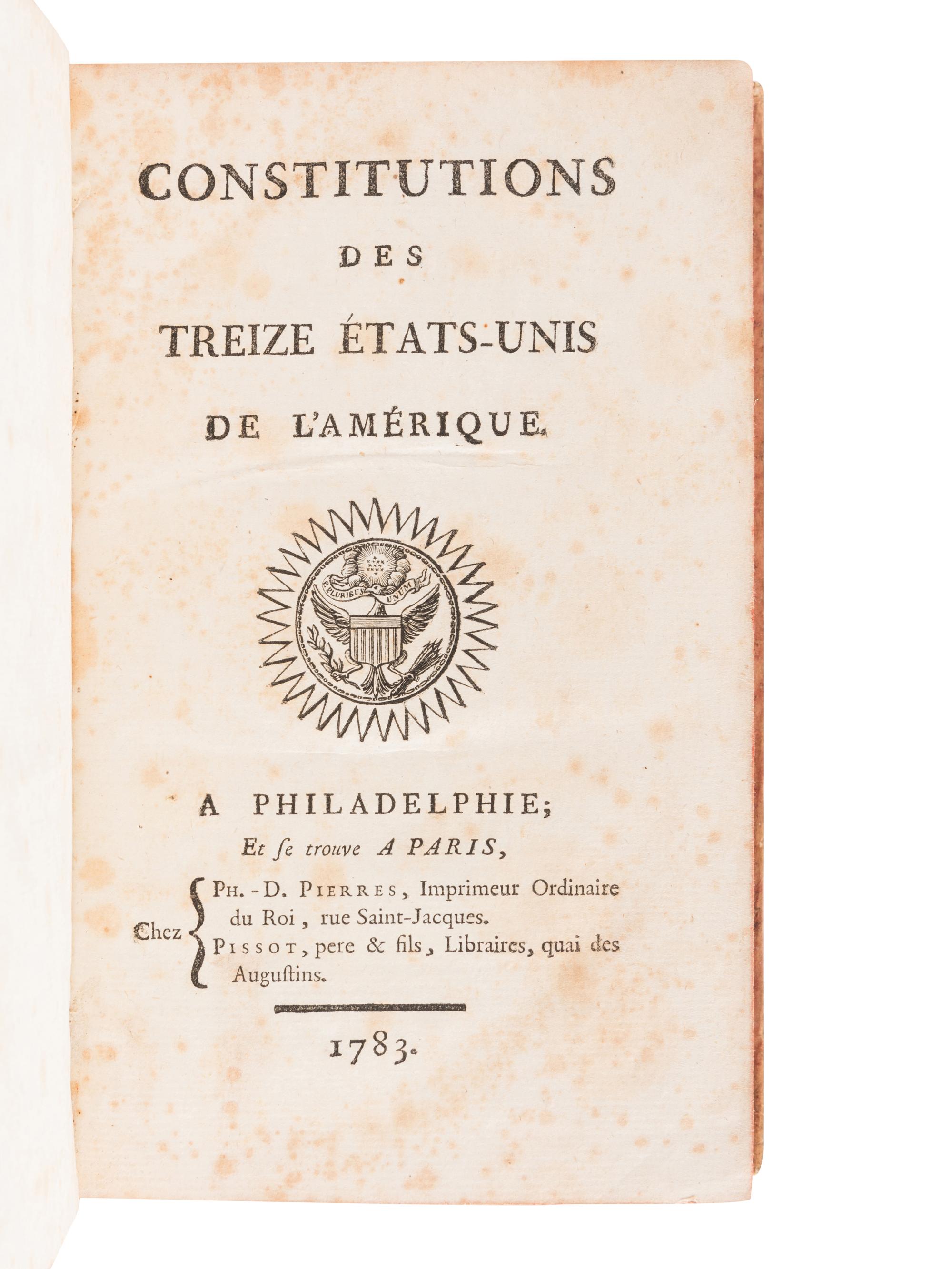 UNITED STATES CONSTITUTION] -- [FRANKLIN, Benjamin, printer.] Constitutions des Treize Etats-Unis de L'Amerique . Philadelphia and Paris: [Printed for Franklin by] Ph.-D. Pierres and Pissot, Father and Sons, 1783.