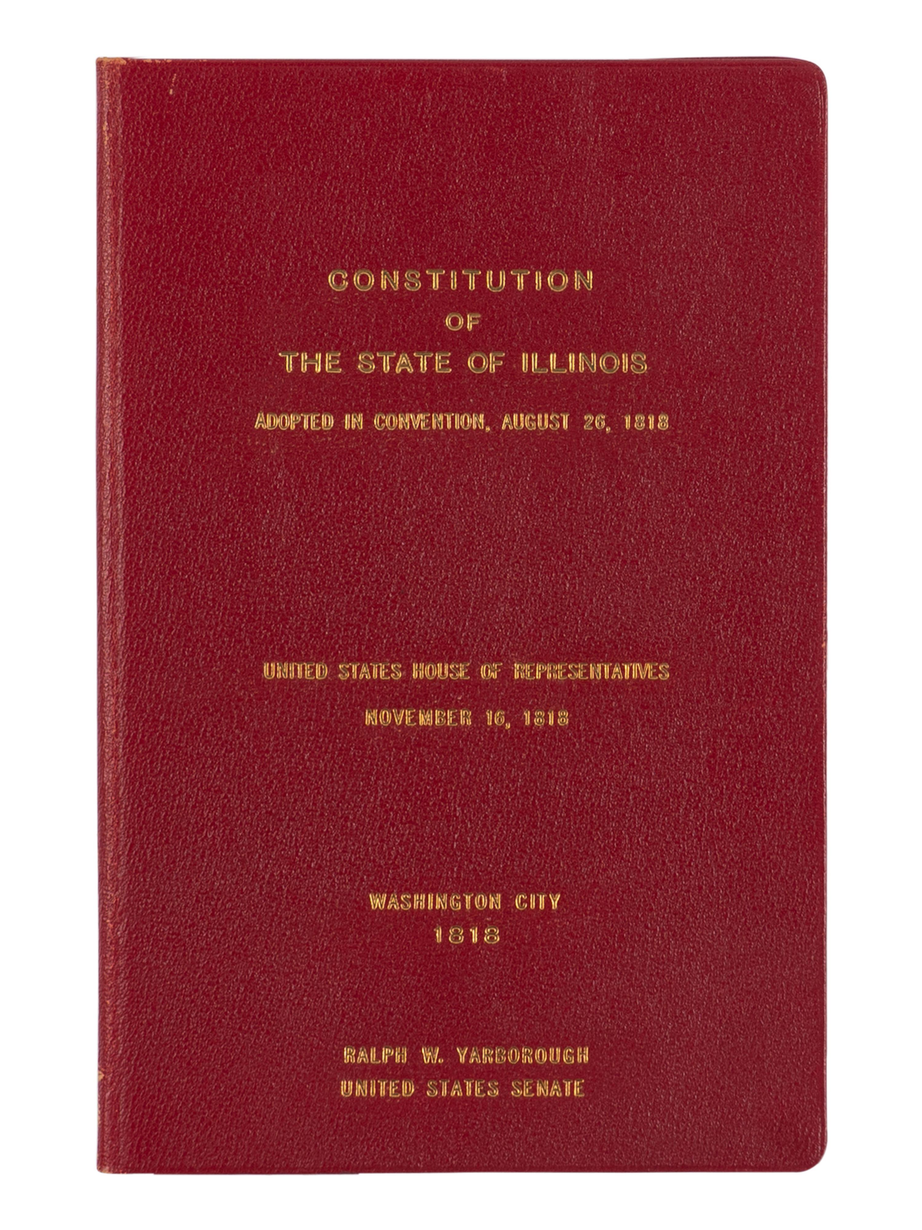 [ILLINOIS]. Constitution of the State of Illinois. November 16, 1818, Read and Ordered to lie upon the table. Printed by order of the House of Representatives . Washington City: Printed by E. De Krafft, 1818.