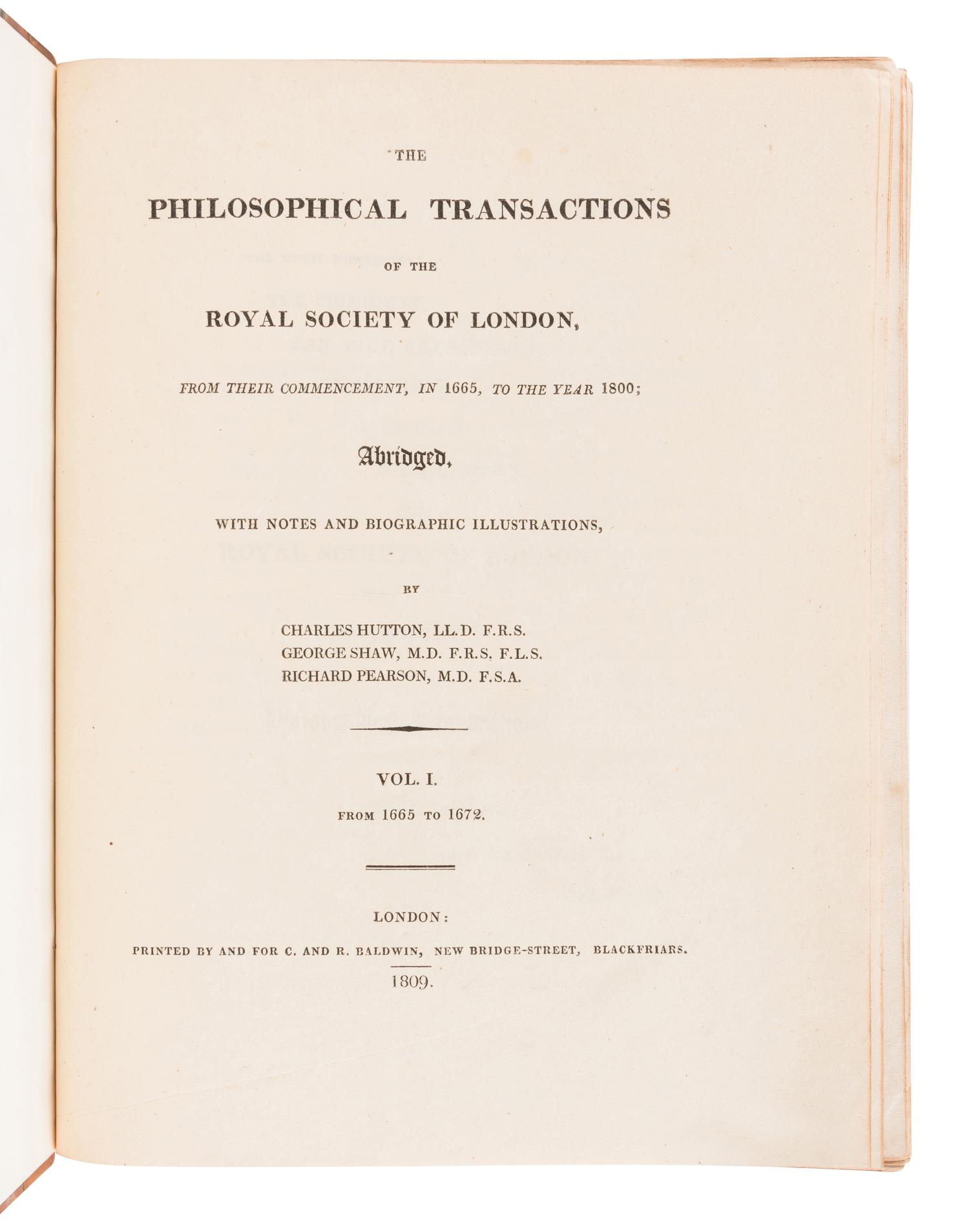ROYAL SOCIETY OF LONDON. The Philosophical Transactions of the Royal Society of London, From their Commencement, in 1665, to the Year 1800; Abridged, with Notes and Biographic Illustrations. London: C. and R. Baldwin, 1809.