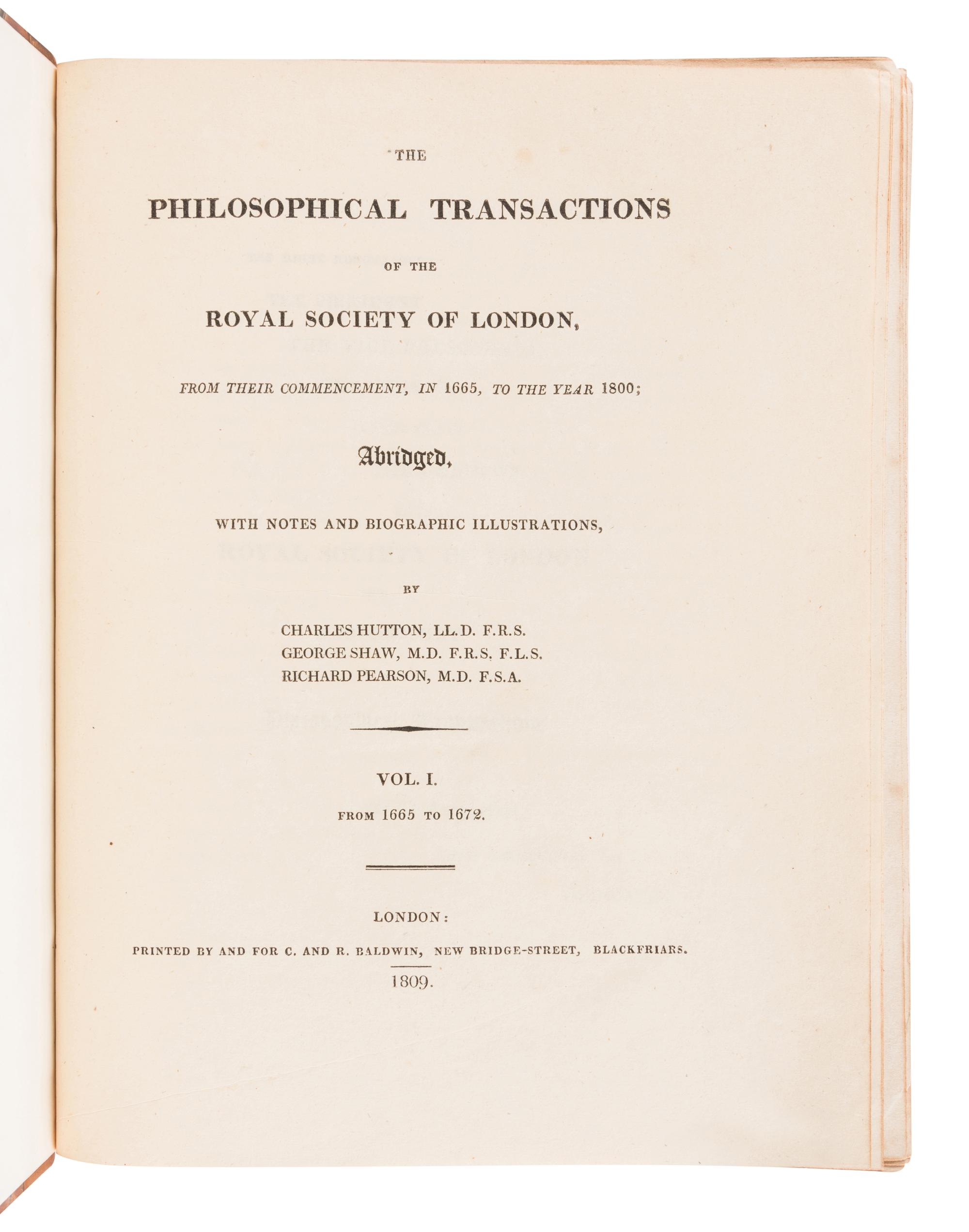 ROYAL SOCIETY OF LONDON. The Philosophical Transactions of the Royal Society of London, From their Commencement, in 1665, to the Year 1800; Abridged, with Notes and Biographic Illustrations. London: C. and R. Baldwin, 1809.